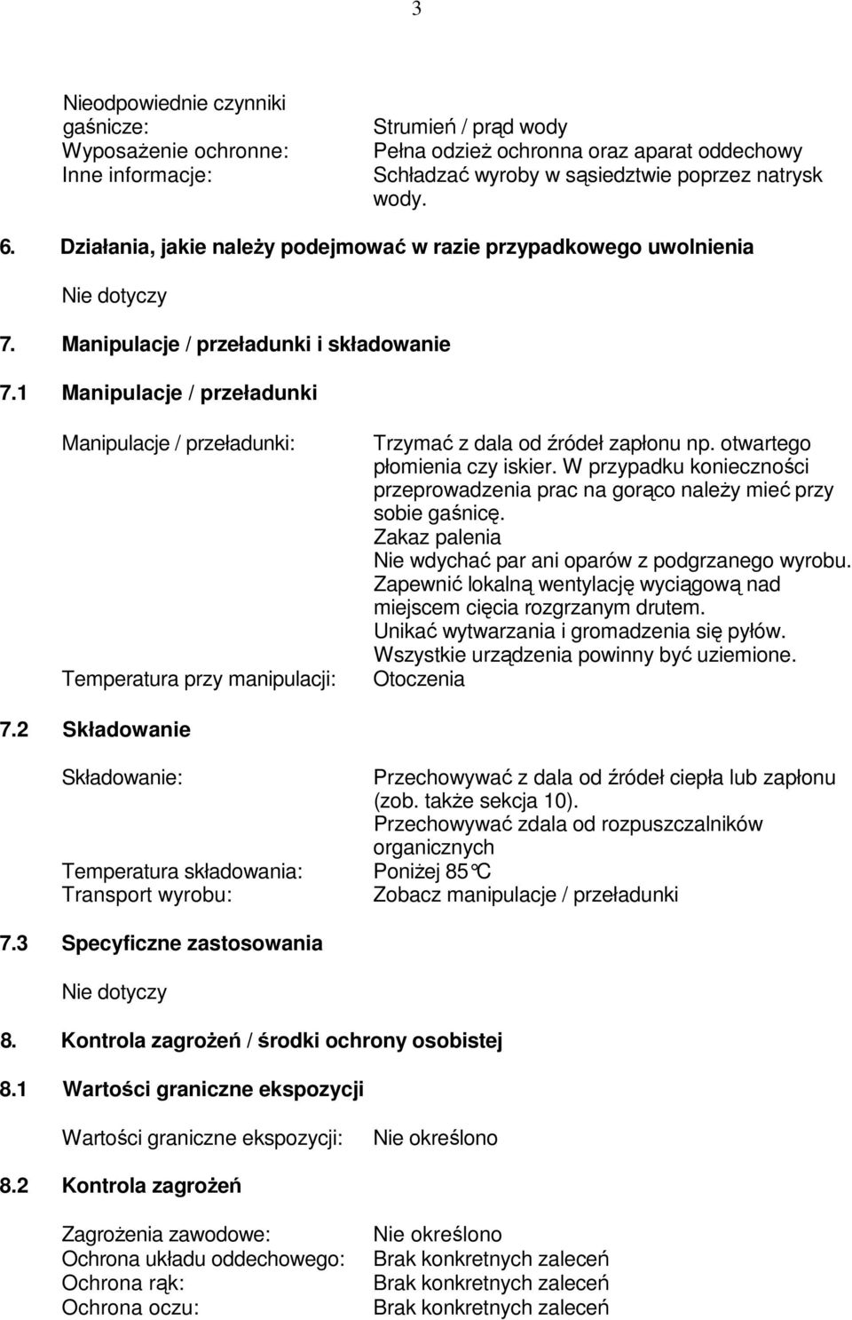 1 Manipulacje / przeładunki Manipulacje / przeładunki: Temperatura przy manipulacji: Trzymać z dala od źródeł zapłonu np. otwartego płomienia czy iskier.