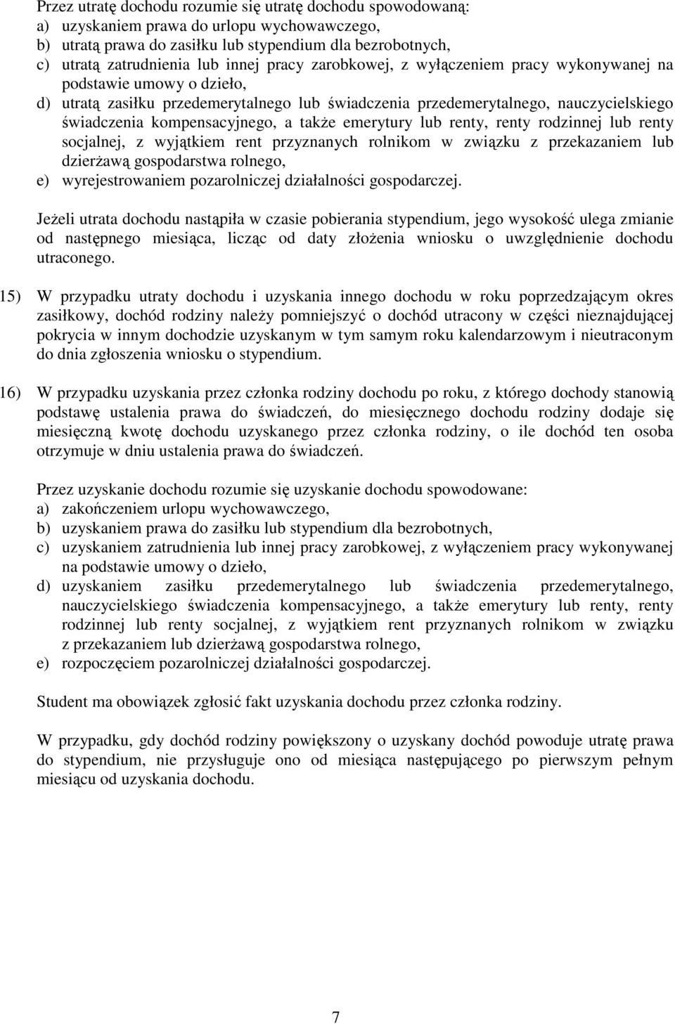 takŝe emerytury lub renty, renty rodzinnej lub renty socjalnej, z wyjątkiem rent przyznanych rolnikom w związku z przekazaniem lub dzierŝawą gospodarstwa rolnego, e) wyrejestrowaniem pozarolniczej