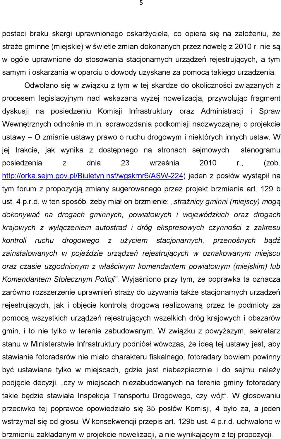 Odwołano się w związku z tym w tej skardze do okoliczności związanych z procesem legislacyjnym nad wskazaną wyżej nowelizacją, przywołując fragment dyskusji na posiedzeniu Komisji Infrastruktury oraz