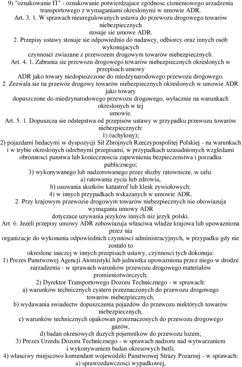 Przepisy ustawy stosuje sie odpowiednio do nadawcy, odbiorcy oraz innych osób wykonujacych czynnosci zwiazane z przewozem drogowym towarów niebezpiecznych. Art. 4. 1.