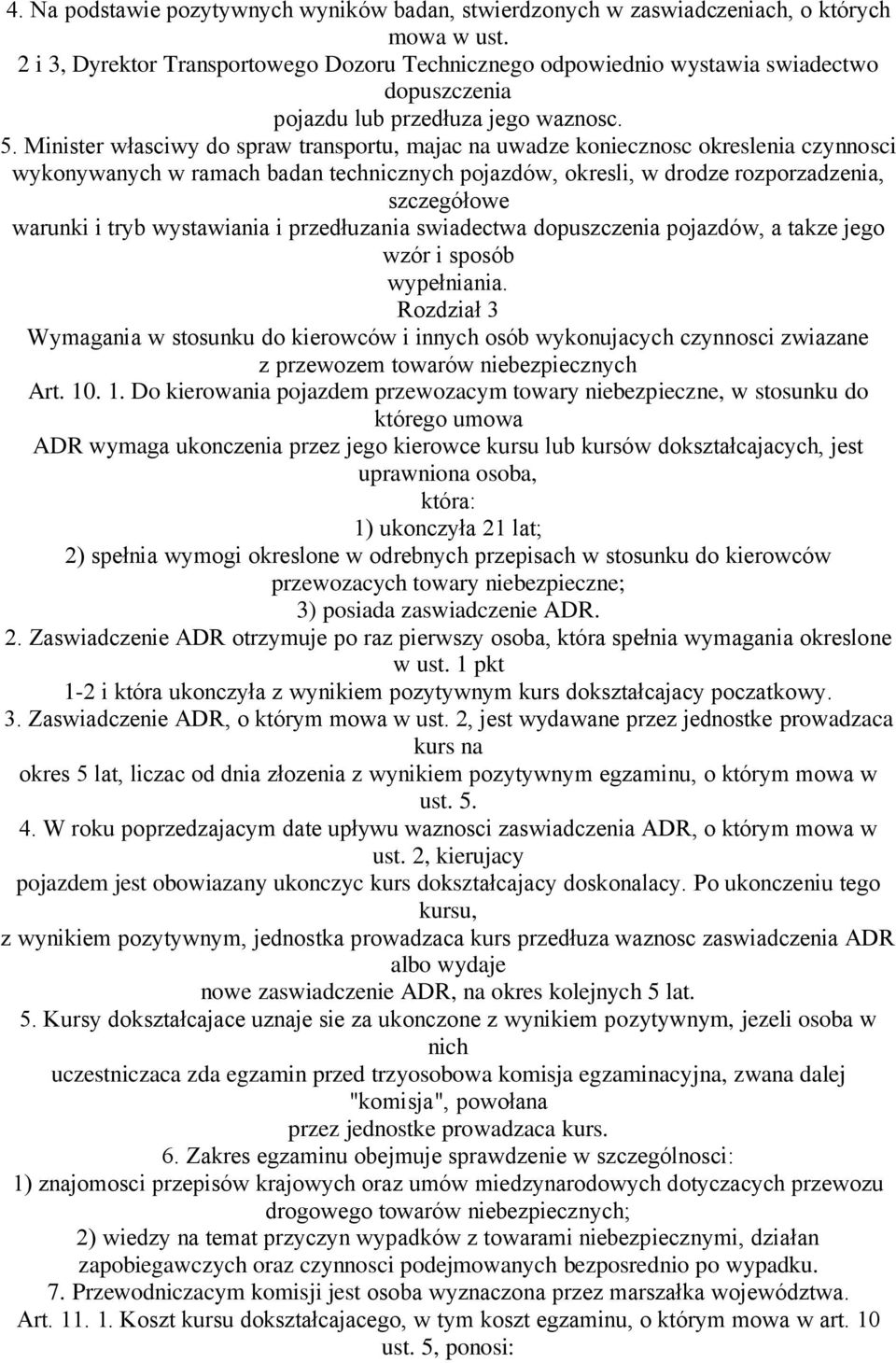 Minister własciwy do spraw transportu, majac na uwadze koniecznosc okreslenia czynnosci wykonywanych w ramach badan technicznych pojazdów, okresli, w drodze rozporzadzenia, szczegółowe warunki i tryb