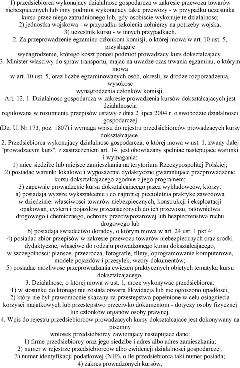 10 ust. 5, przysługuje wynagrodzenie, którego koszt ponosi podmiot prowadzacy kurs dokształcajacy. 3. Minister własciwy do spraw transportu, majac na uwadze czas trwania egzaminu, o którym mowa w art.