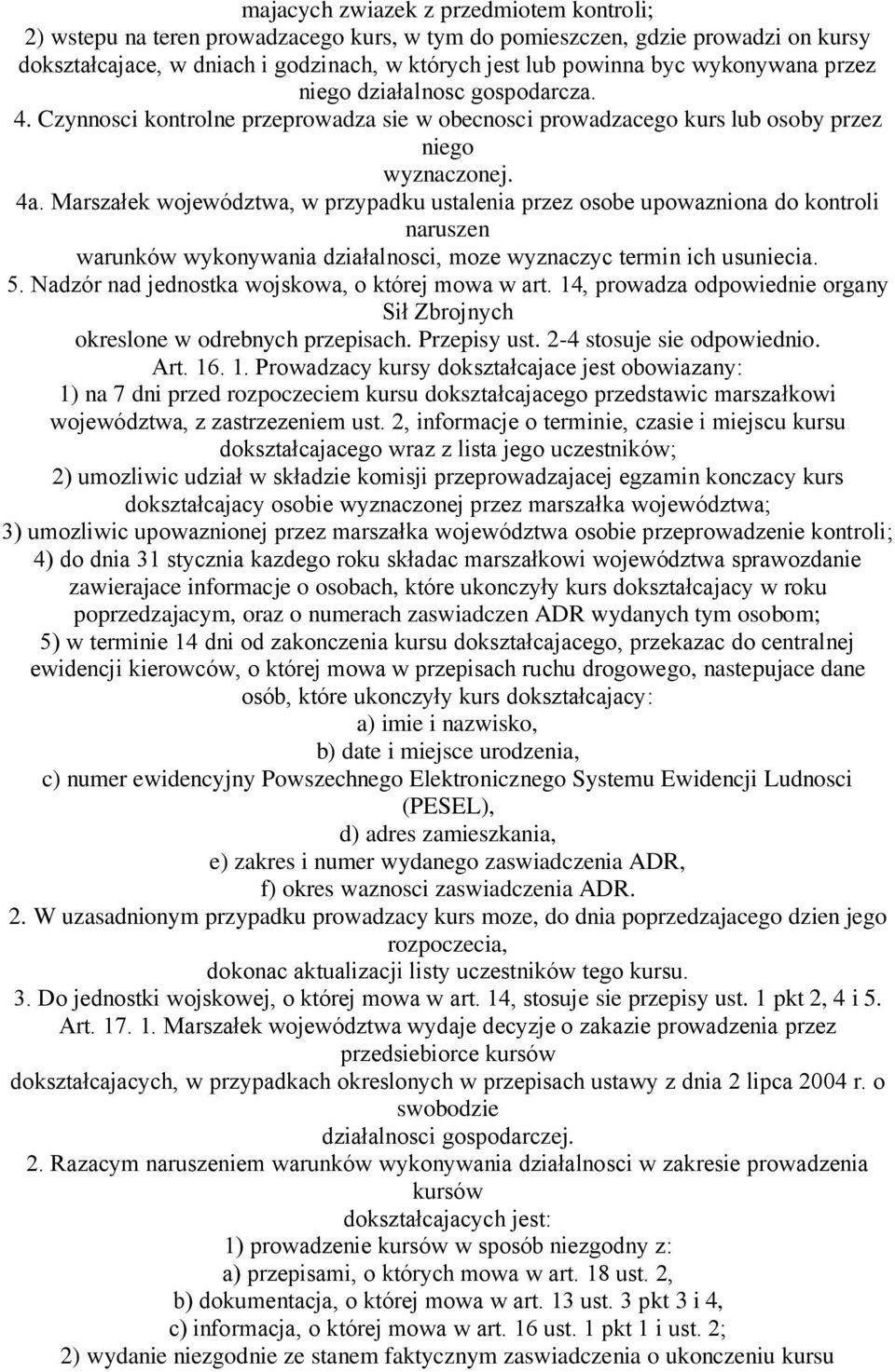 Marszałek województwa, w przypadku ustalenia przez osobe upowazniona do kontroli naruszen warunków wykonywania działalnosci, moze wyznaczyc termin ich usuniecia. 5.