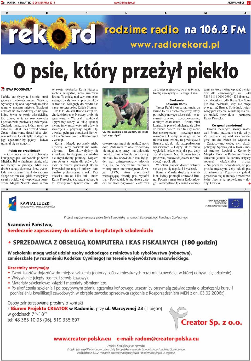 Do czasu, aż ta się rozchorowała i postanowiła pozbyć się zwierzęcia. Znalazła mężczyzn, którzy mieli go zabić za... 20 zł. Pies przeżył horror. Został skatowany, dostał kilka ciosów siekierą.