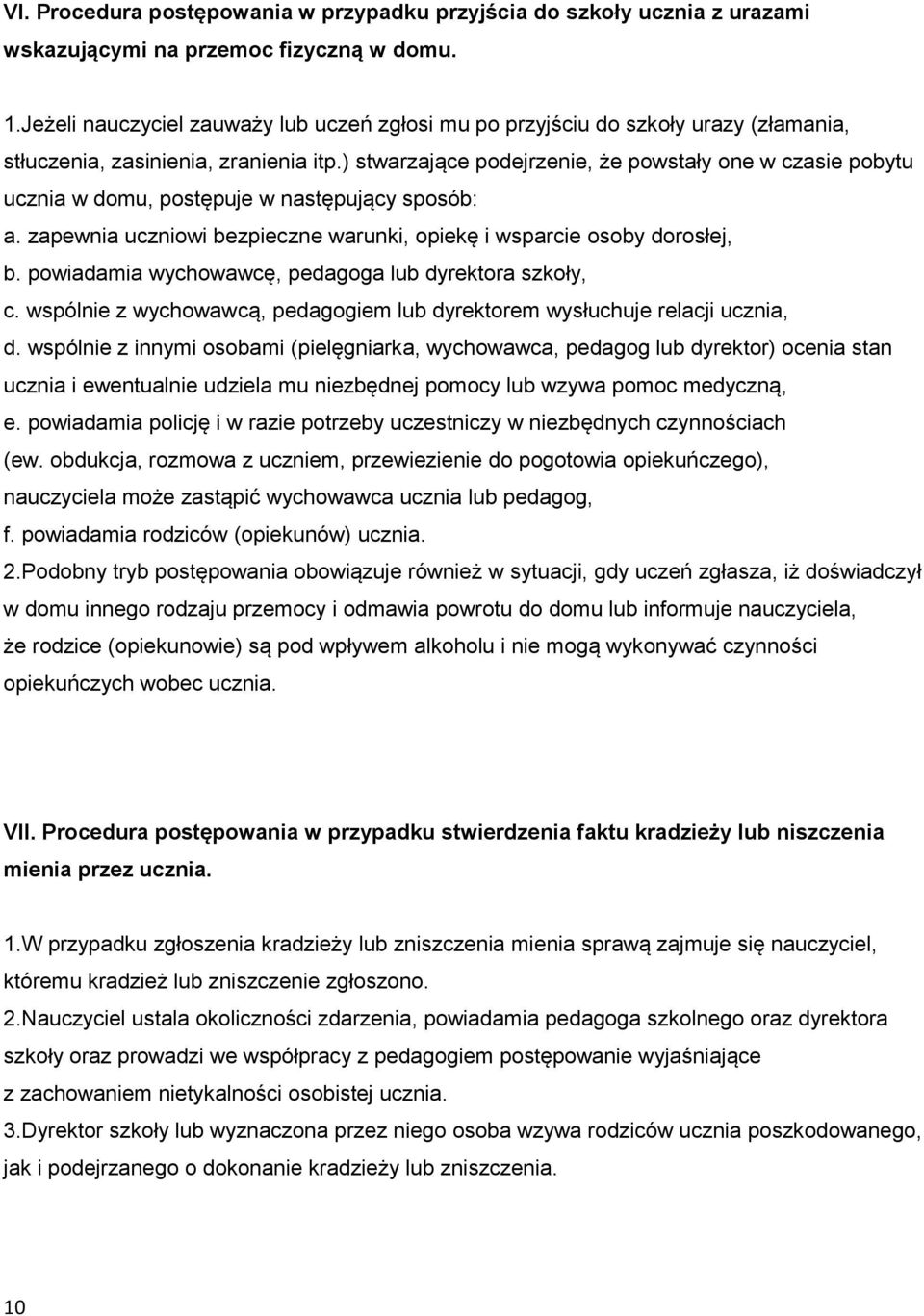 ) stwarzające podejrzenie, że powstały one w czasie pobytu ucznia w domu, postępuje w następujący sposób: a. zapewnia uczniowi bezpieczne warunki, opiekę i wsparcie osoby dorosłej, b.