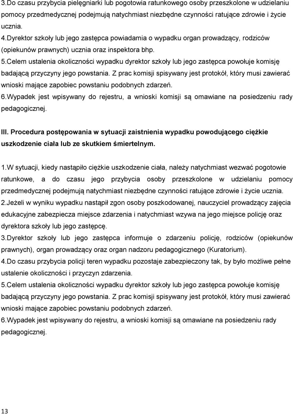 Celem ustalenia okoliczności wypadku dyrektor szkoły lub jego zastępca powołuje komisję badającą przyczyny jego powstania.