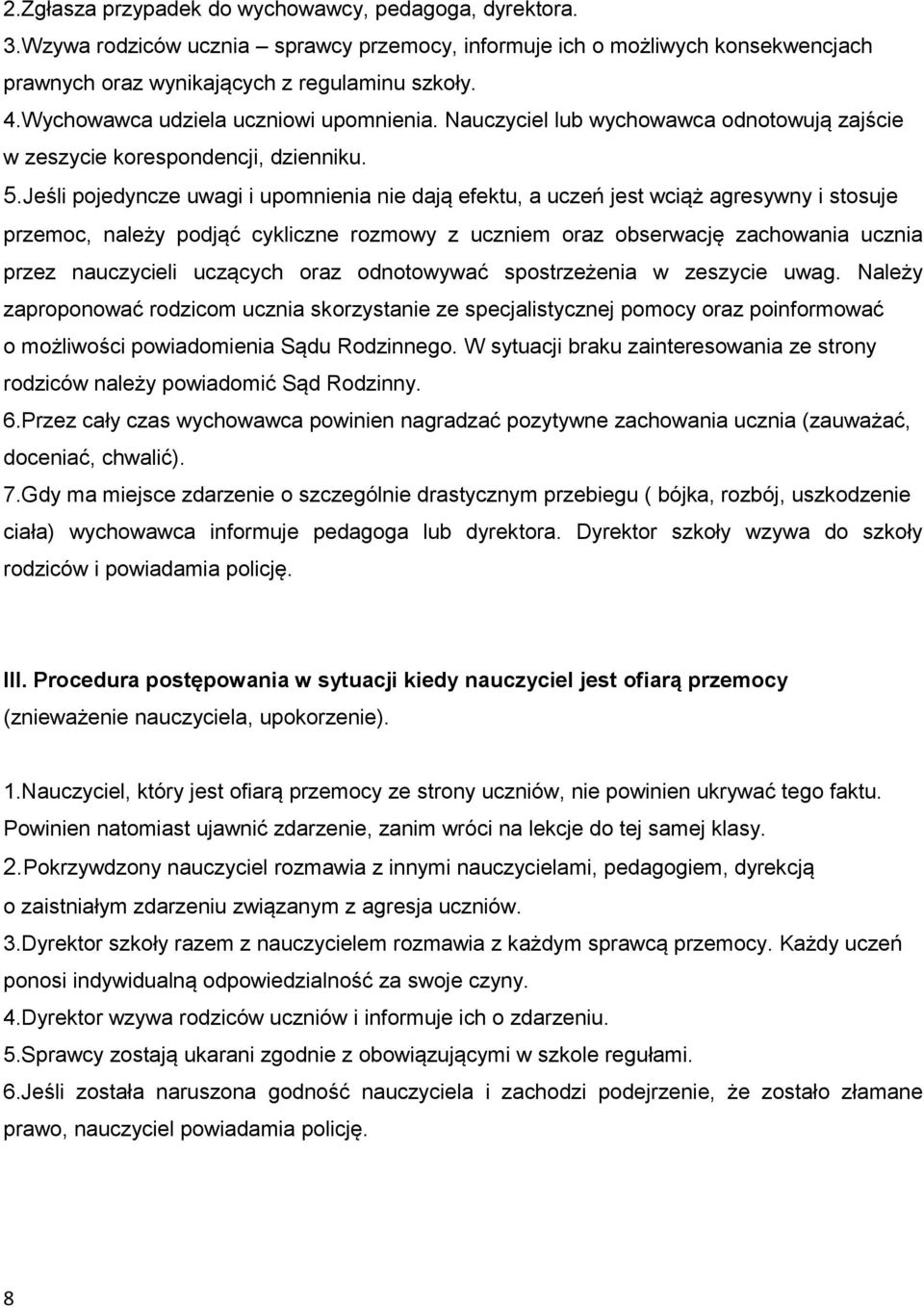 Jeśli pojedyncze uwagi i upomnienia nie dają efektu, a uczeń jest wciąż agresywny i stosuje przemoc, należy podjąć cykliczne rozmowy z uczniem oraz obserwację zachowania ucznia przez nauczycieli