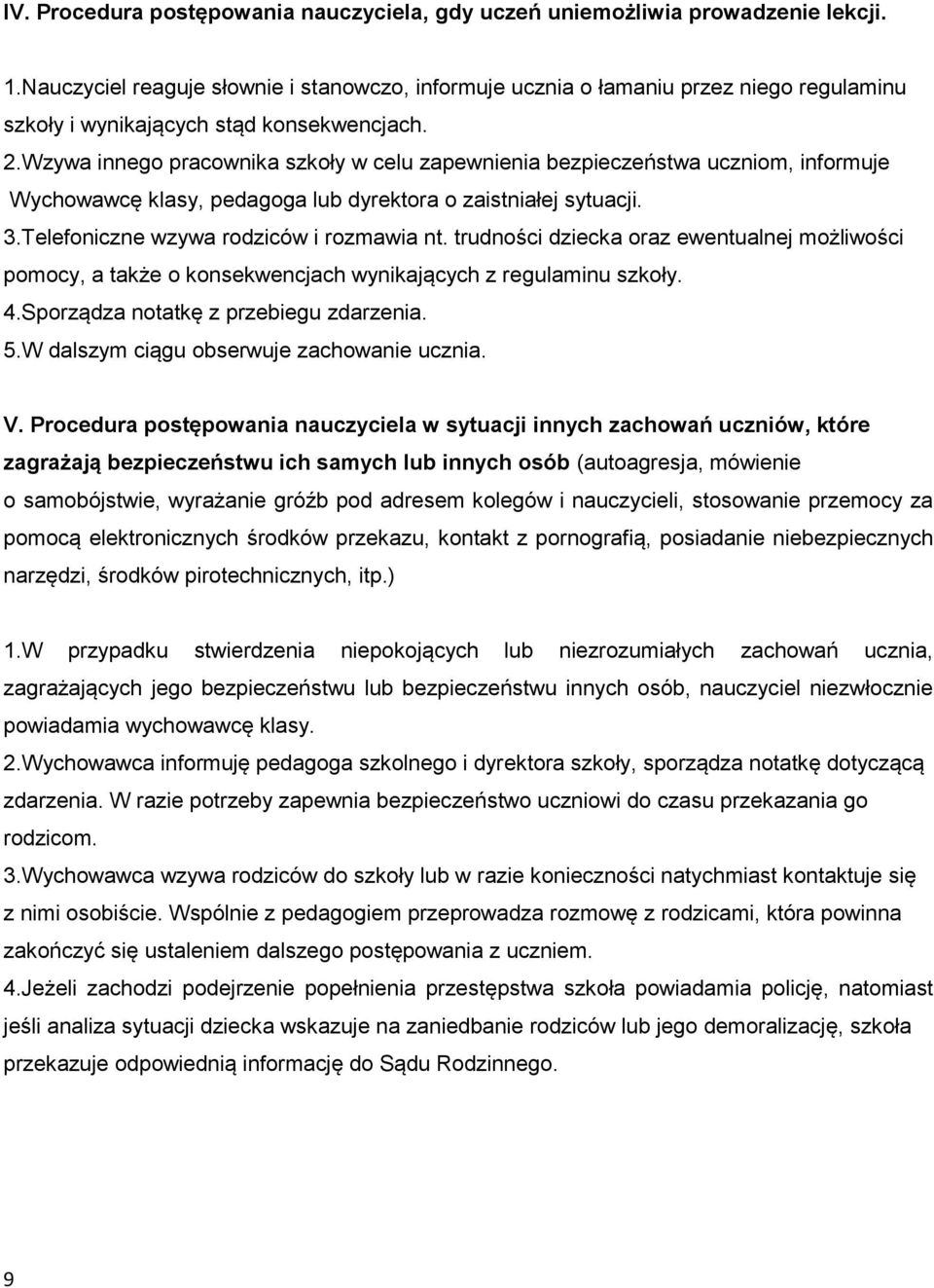 Wzywa innego pracownika szkoły w celu zapewnienia bezpieczeństwa uczniom, informuje Wychowawcę klasy, pedagoga lub dyrektora o zaistniałej sytuacji. 3.Telefoniczne wzywa rodziców i rozmawia nt.