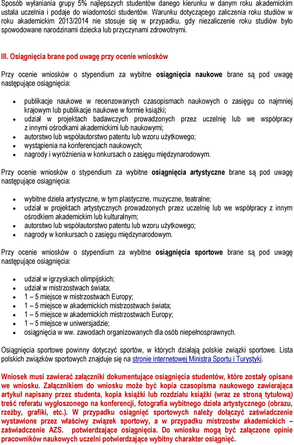 Osiągnięcia brane pod uwagę przy ocenie wniosków Przy ocenie wniosków o stypendium za wybitne osiągnięcia naukowe brane są pod uwagę następujące osiągnięcia: publikacje naukowe w recenzowanych