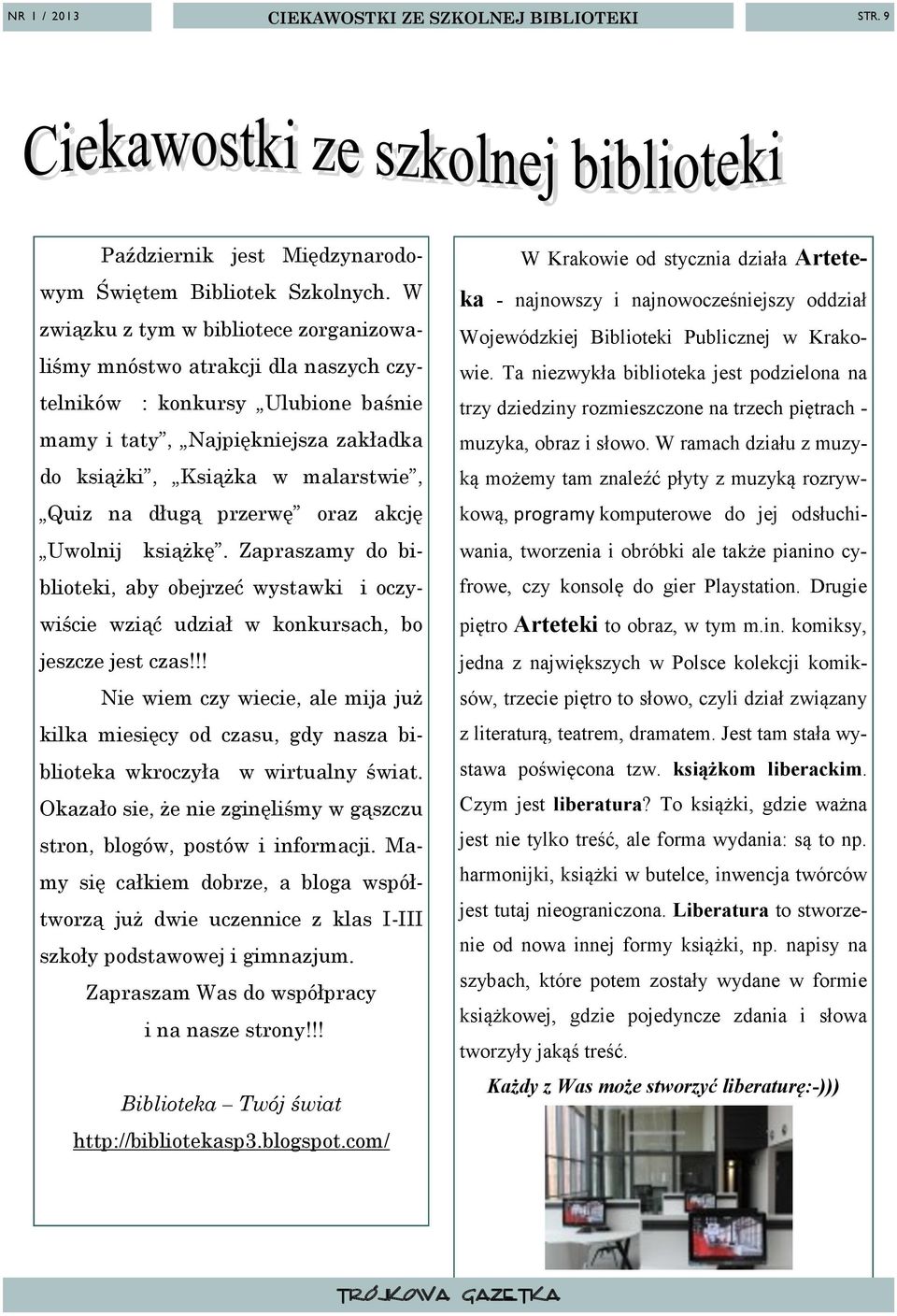 przerwę oraz akcję Uwolnij książkę. Zapraszamy do biblioteki, aby obejrzeć wystawki i oczywiście wziąć udział w konkursach, bo jeszcze jest czas!