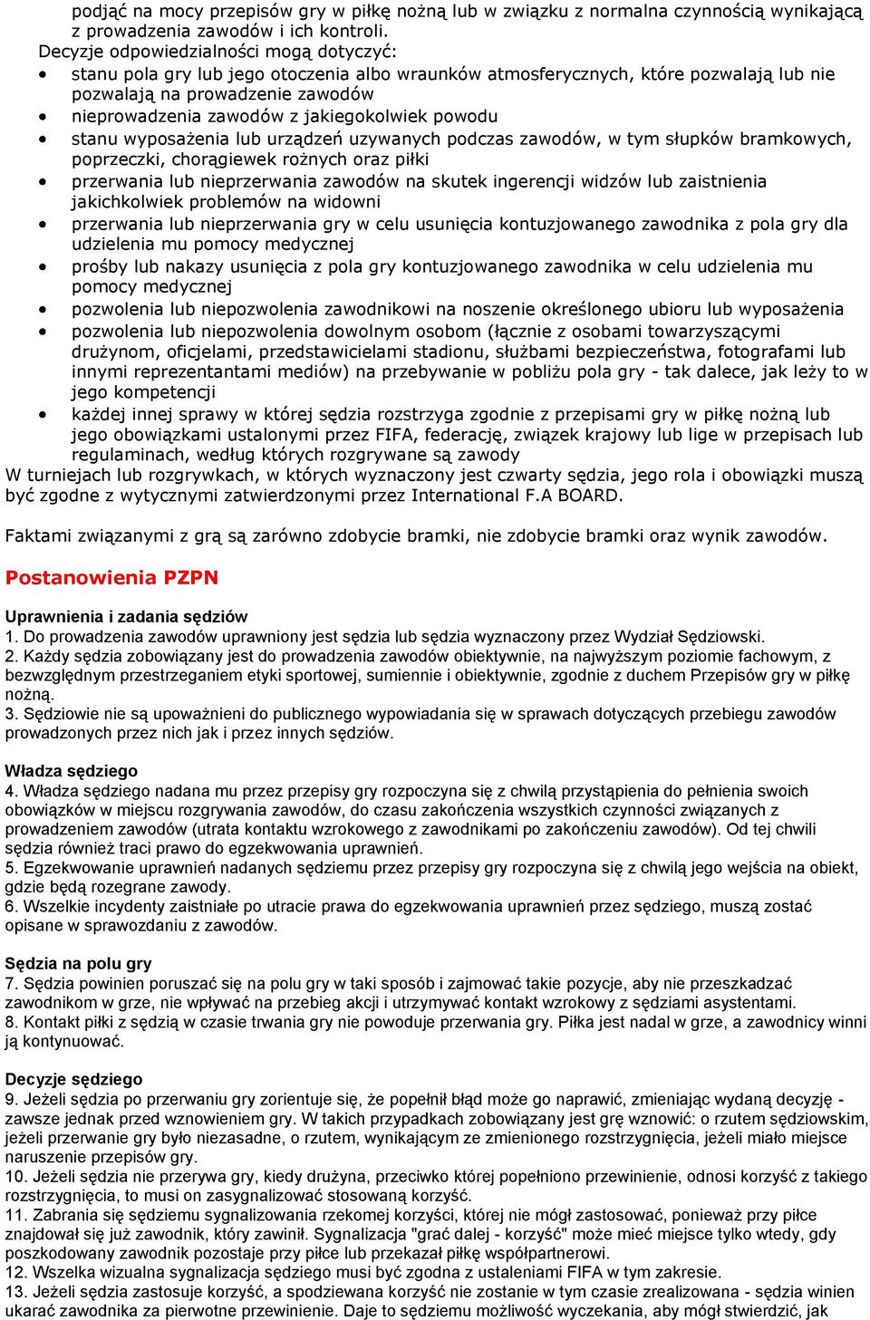 jakiegokolwiek powodu stanu wyposażenia lub urządzeń uzywanych podczas zawodów, w tym słupków bramkowych, poprzeczki, chorągiewek rożnych oraz piłki przerwania lub nieprzerwania zawodów na skutek