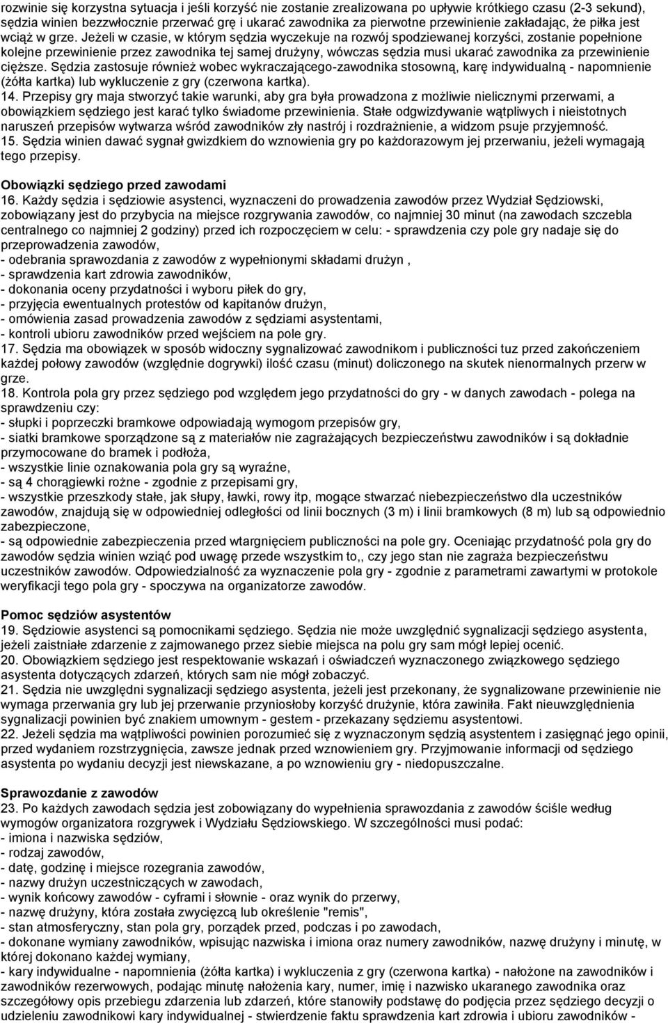 Jeżeli w czasie, w którym sędzia wyczekuje na rozwój spodziewanej korzyści, zostanie popełnione kolejne przewinienie przez zawodnika tej samej drużyny, wówczas sędzia musi ukarać zawodnika za