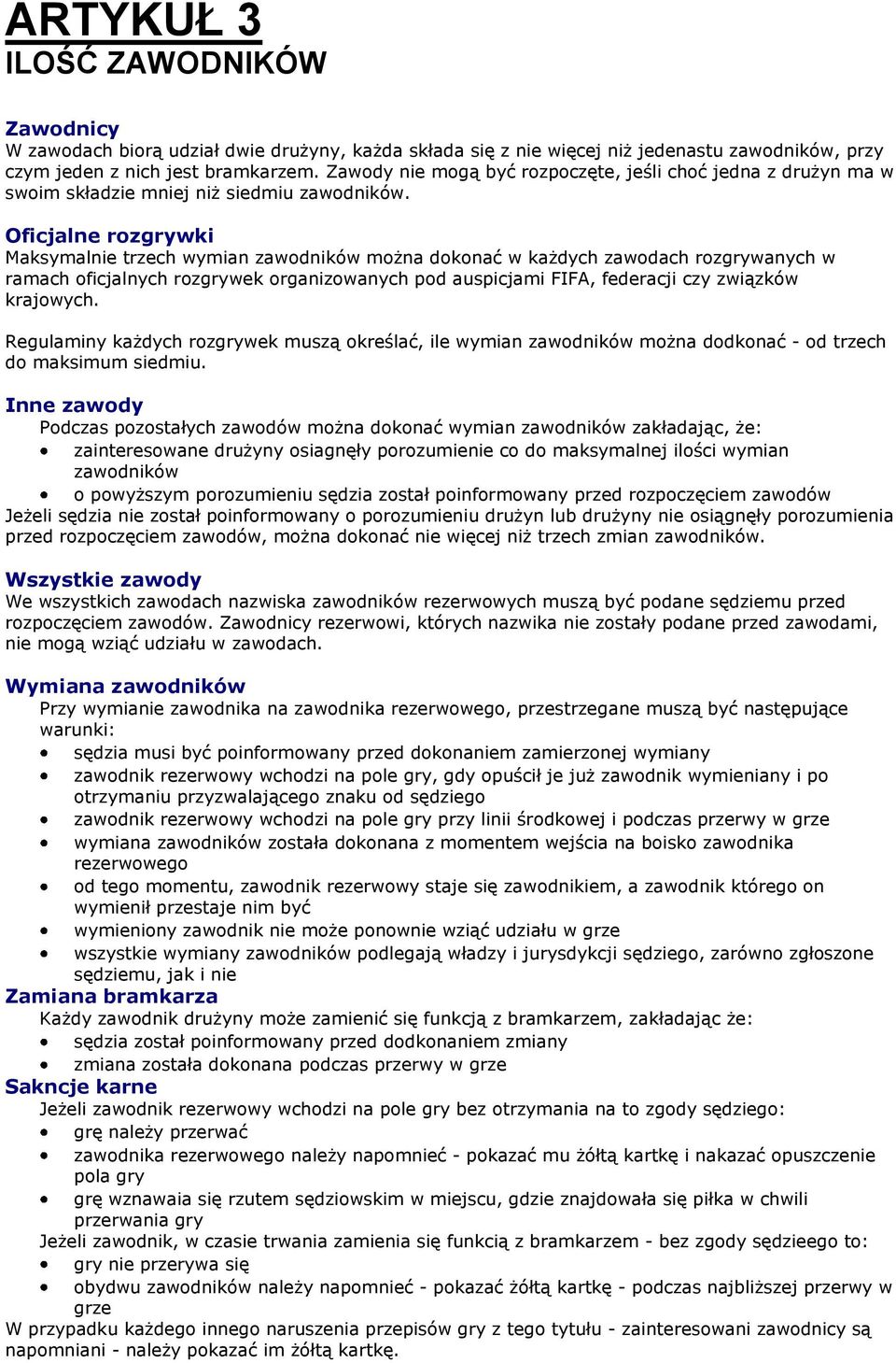 Oficjalne rozgrywki Maksymalnie trzech wymian zawodników można dokonać w każdych zawodach rozgrywanych w ramach oficjalnych rozgrywek organizowanych pod auspicjami FIFA, federacji czy związków