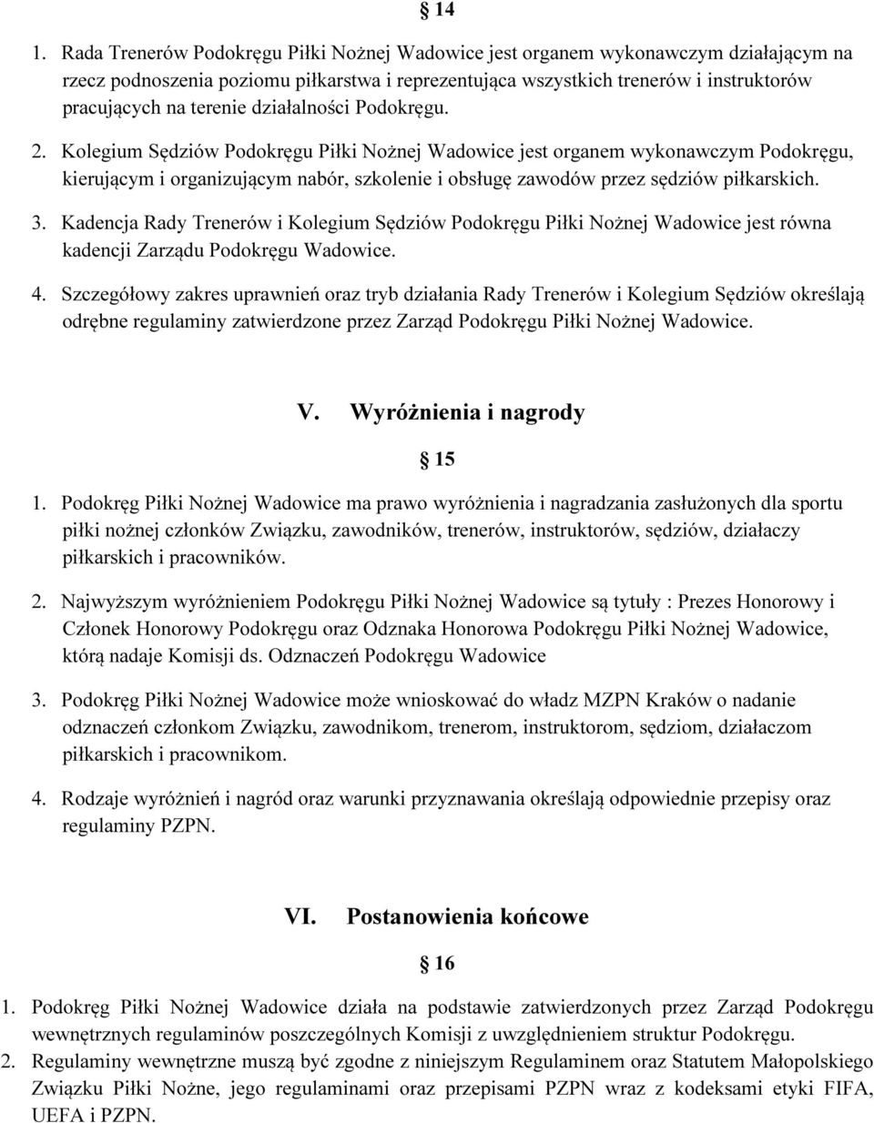 Kolegium Sędziów Podokręgu Piłki Nożnej Wadowice jest organem wykonawczym Podokręgu, kierującym i organizującym nabór, szkolenie i obsługę zawodów przez sędziów piłkarskich. 3.