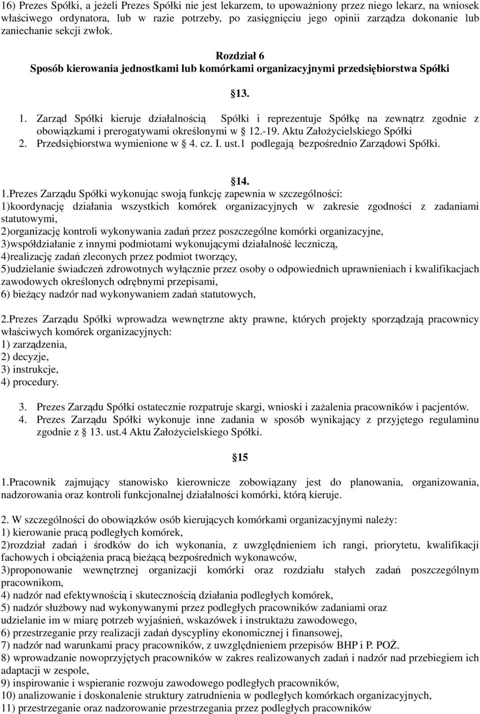 . 1. Zarząd Spółki kieruje działalnością Spółki i reprezentuje Spółkę na zewnątrz zgodnie z obowiązkami i prerogatywami określonymi w 12.-19. Aktu Założycielskiego Spółki 2.