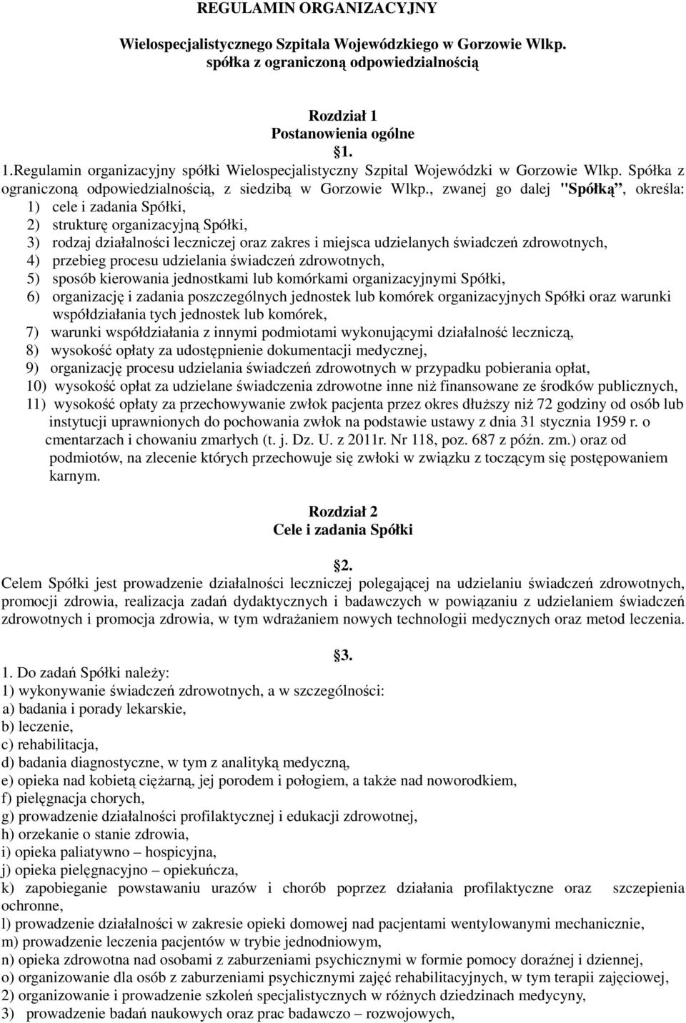 , zwanej go dalej "Spółką, określa: 1) cele i zadania Spółki, 2) strukturę organizacyjną Spółki, 3) rodzaj działalności leczniczej oraz zakres i miejsca udzielanych świadczeń zdrowotnych, 4) przebieg