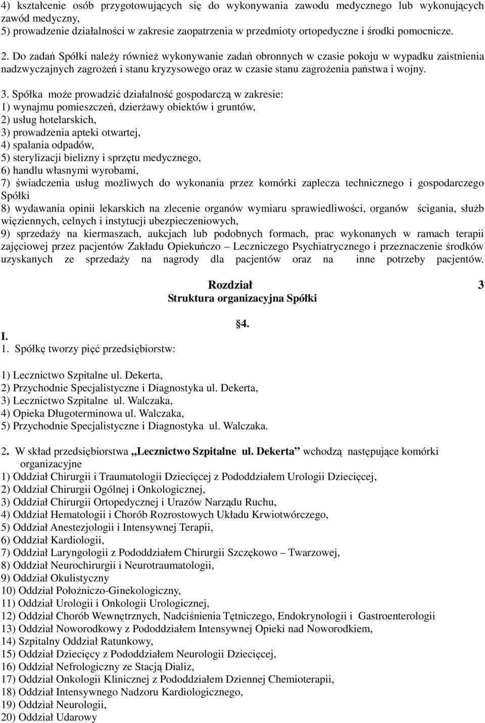 Do zadań Spółki należy również wykonywanie zadań obronnych w czasie pokoju w wypadku zaistnienia nadzwyczajnych zagrożeń i stanu kryzysowego oraz w czasie stanu zagrożenia państwa i wojny. 3.