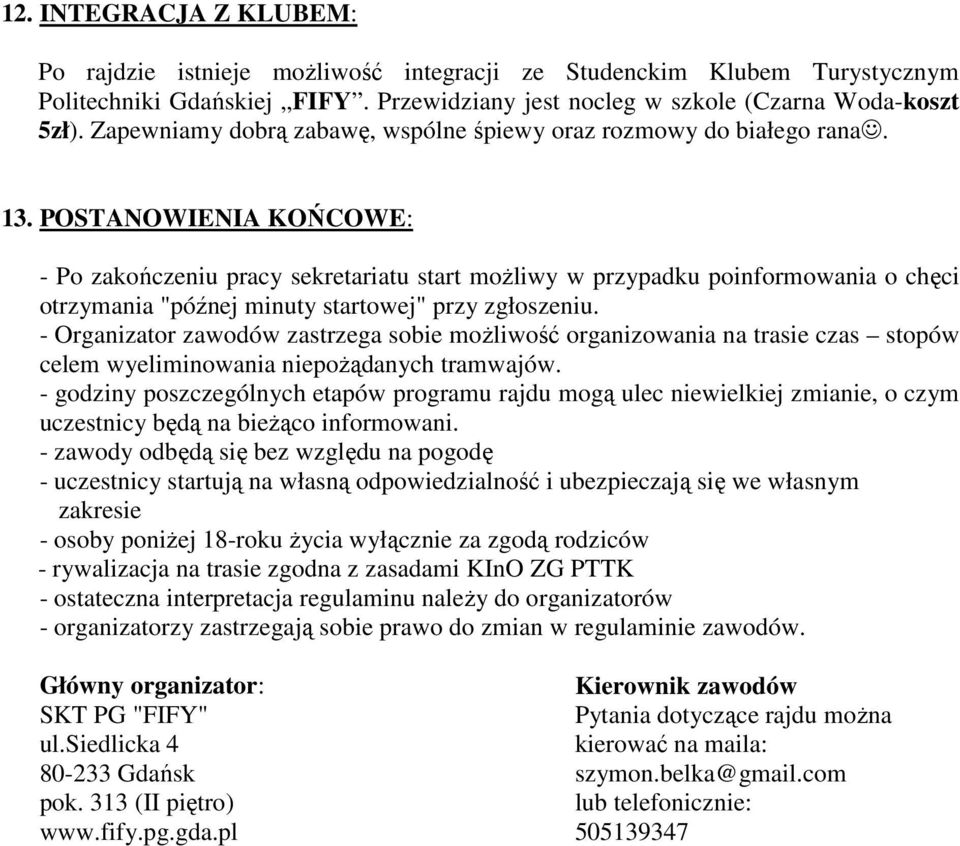 POSTANOWIENIA KOŃCOWE: - Po zakończeniu pracy sekretariatu start moŝliwy w przypadku poinformowania o chęci otrzymania "późnej minuty startowej" przy zgłoszeniu.