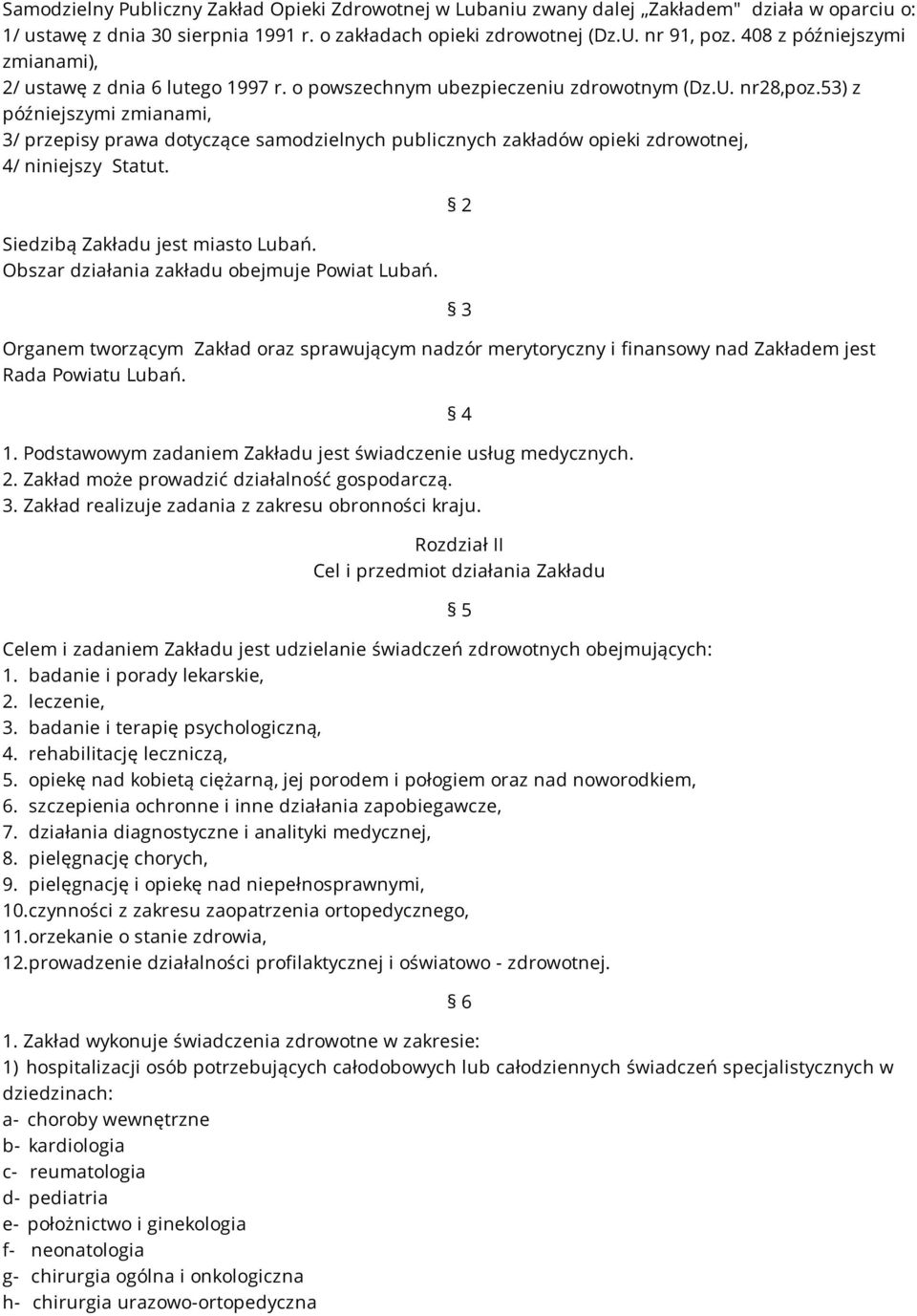 53) z późniejszymi zmianami, 3/ przepisy prawa dotyczące samodzielnych publicznych zakładów opieki zdrowotnej, 4/ niniejszy Statut. Siedzibą Zakładu jest miasto Lubań.