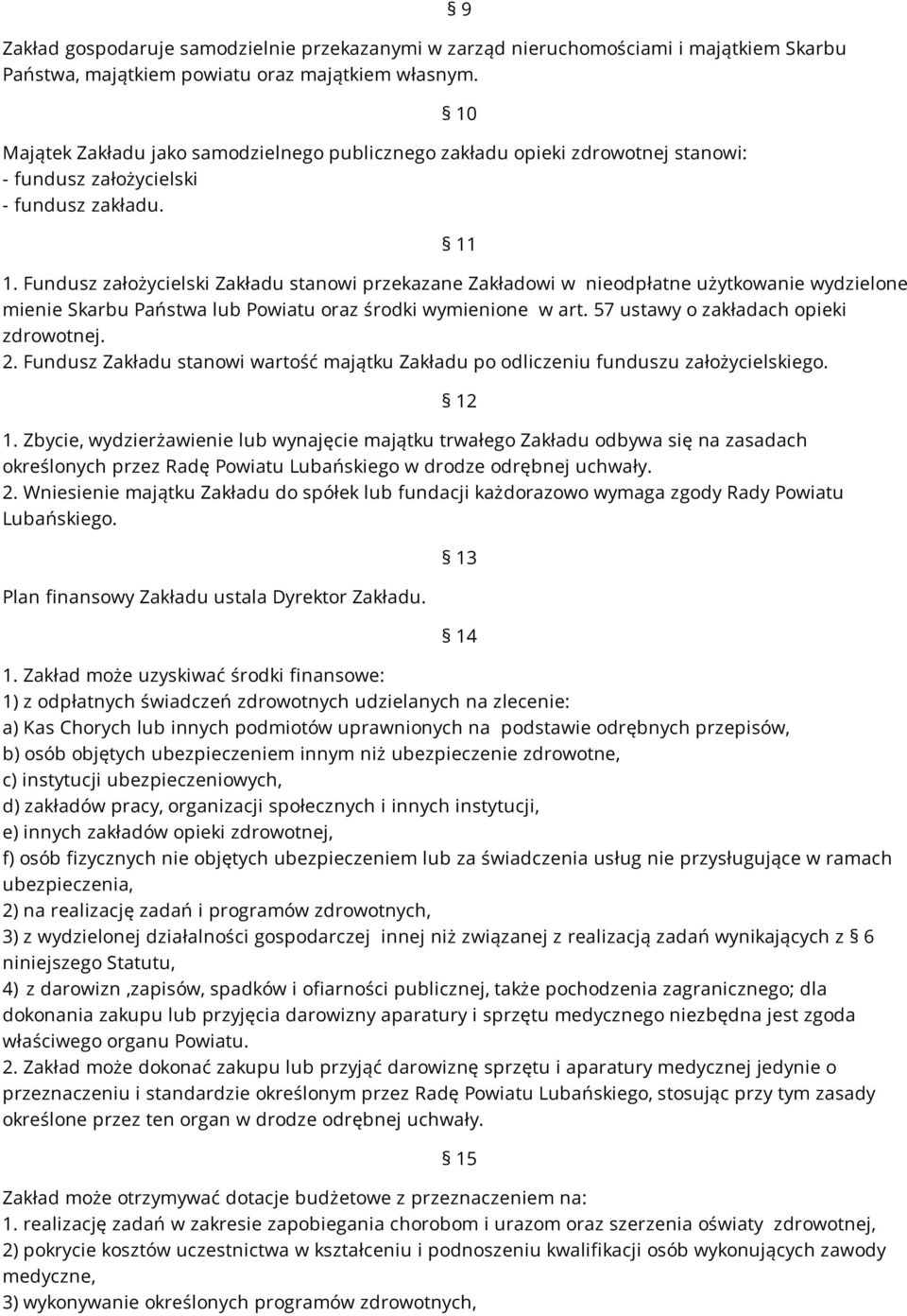 Fundusz założycielski Zakładu stanowi przekazane Zakładowi w nieodpłatne użytkowanie wydzielone mienie Skarbu Państwa lub Powiatu oraz środki wymienione w art. 57 ustawy o zakładach opieki zdrowotnej.