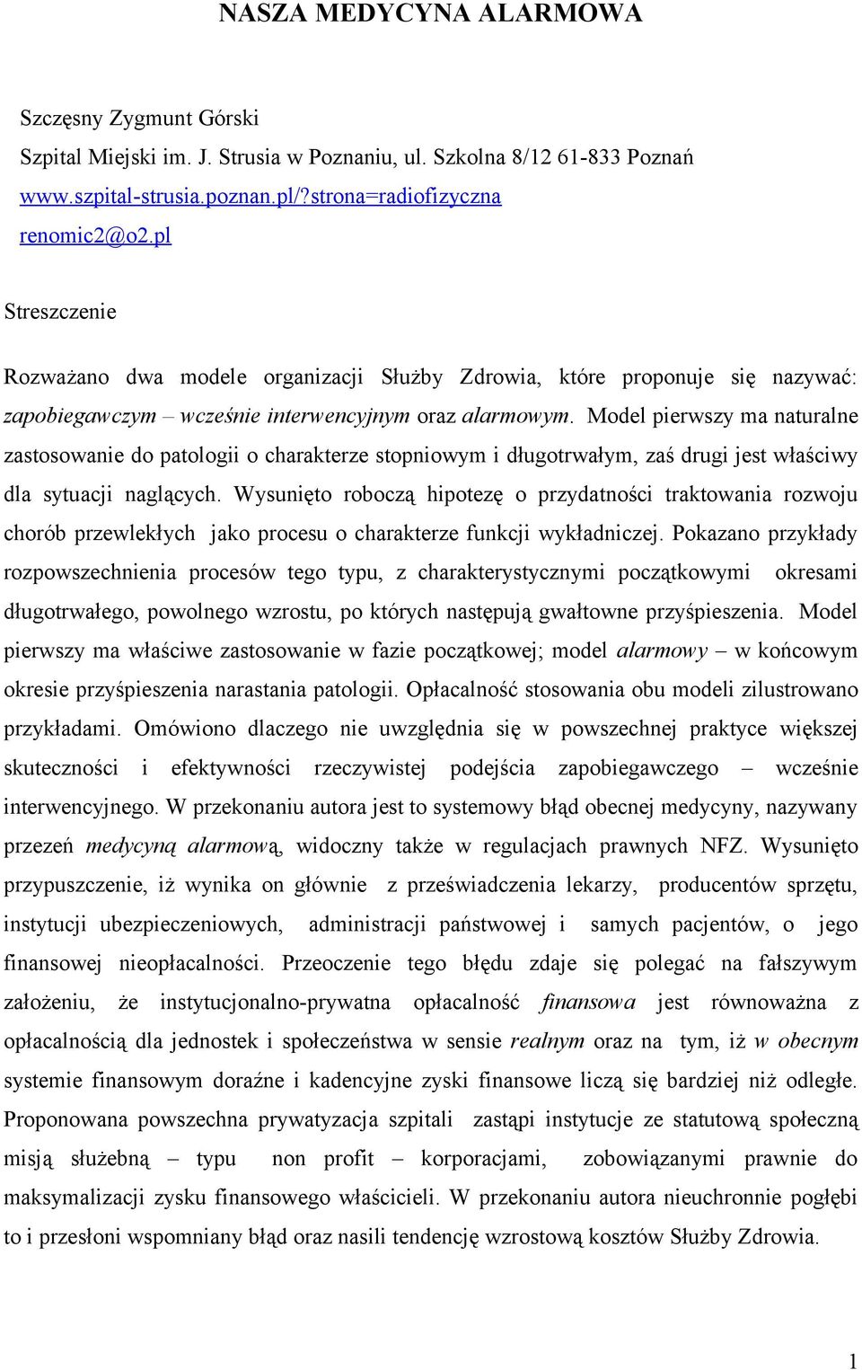 Model pierwszy ma naturalne zastosowanie do patologii o charakterze stopniowym i długotrwałym, zaś drugi jest właściwy dla sytuacji naglących.