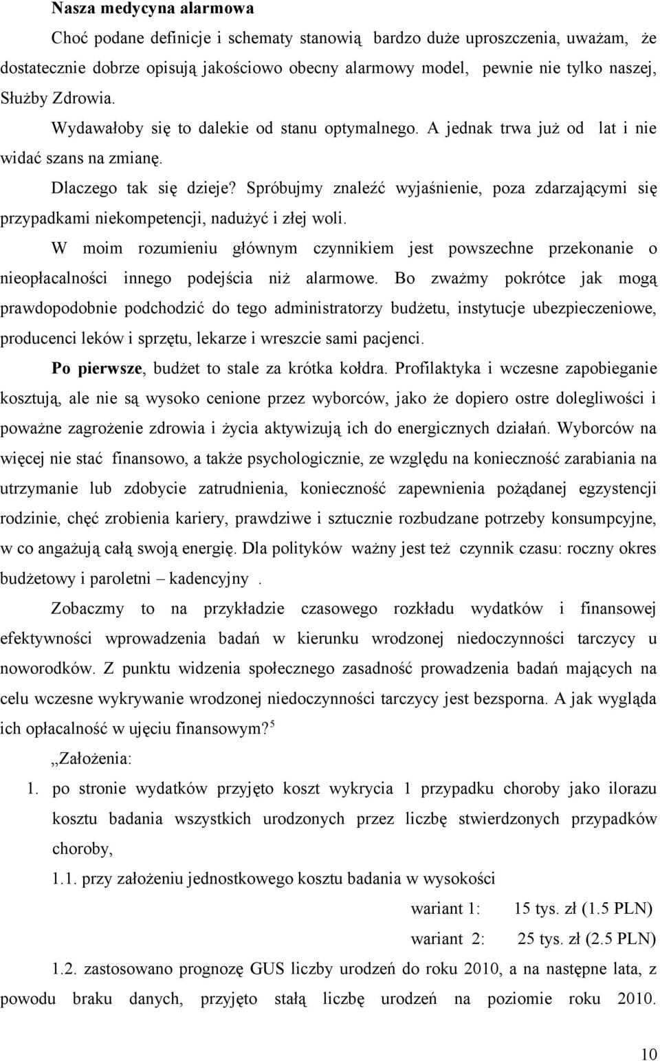 Spróbujmy znaleźć wyjaśnienie, poza zdarzającymi się przypadkami niekompetencji, nadużyć i złej woli.