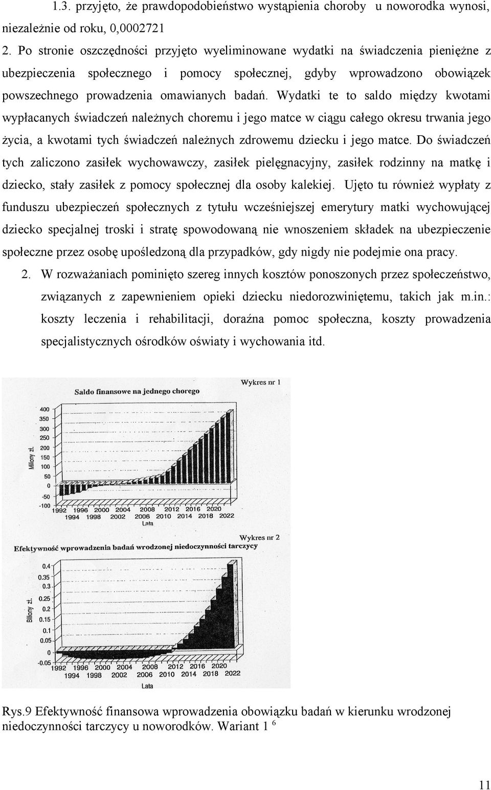 Wydatki te to saldo między kwotami wypłacanych świadczeń należnych choremu i jego matce w ciągu całego okresu trwania jego życia, a kwotami tych świadczeń należnych zdrowemu dziecku i jego matce.