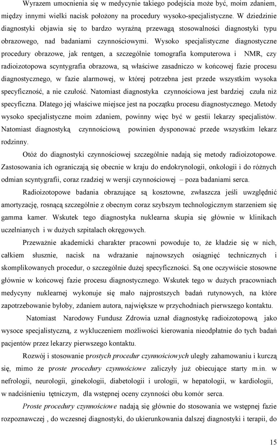 Wysoko specjalistyczne diagnostyczne procedury obrazowe, jak rentgen, a szczególnie tomografia komputerowa i NMR, czy radioizotopowa scyntygrafia obrazowa, są właściwe zasadniczo w końcowej fazie