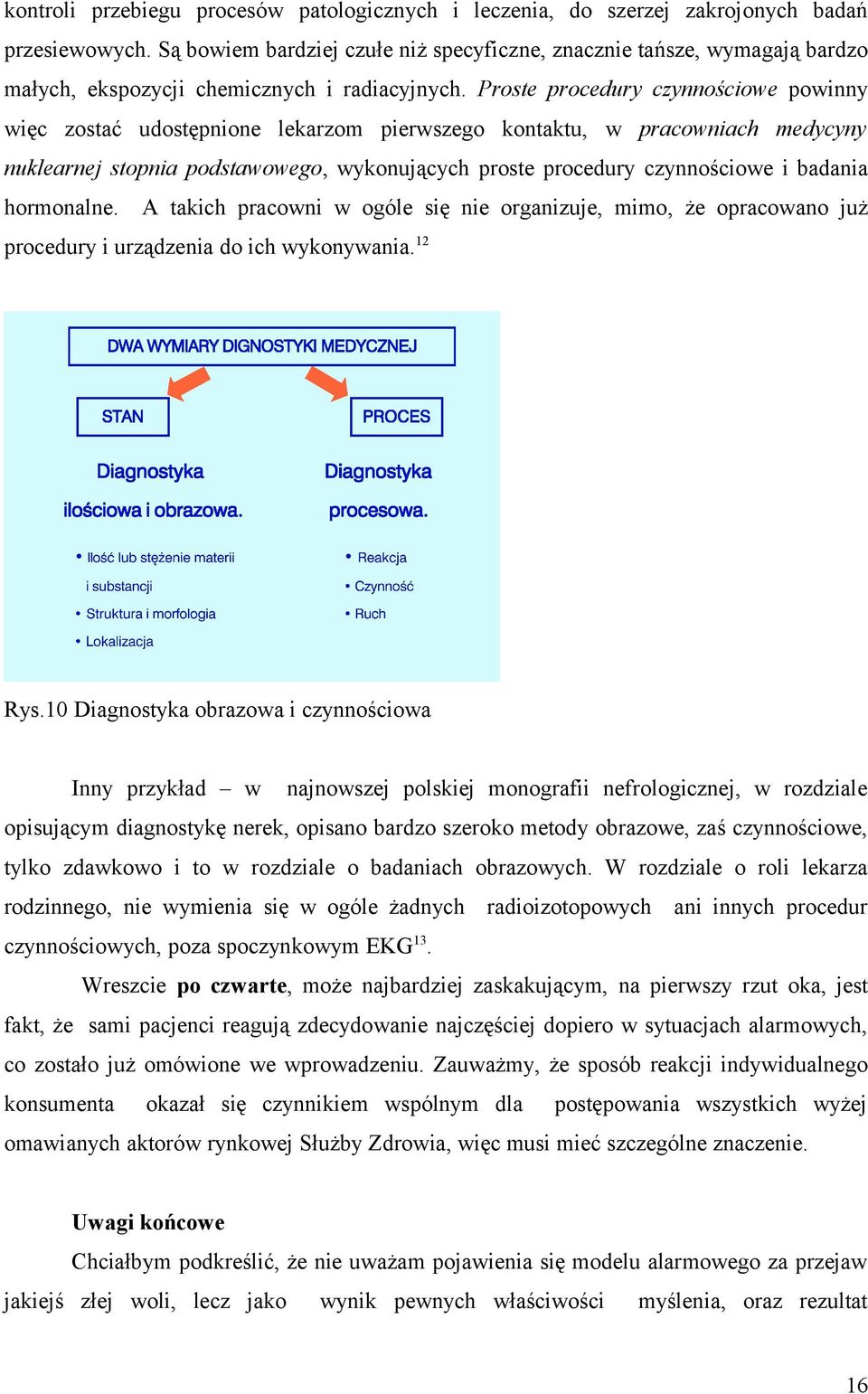 Proste procedury czynnościowe powinny więc zostać udostępnione lekarzom pierwszego kontaktu, w pracowniach medycyny nuklearnej stopnia podstawowego, wykonujących proste procedury czynnościowe i