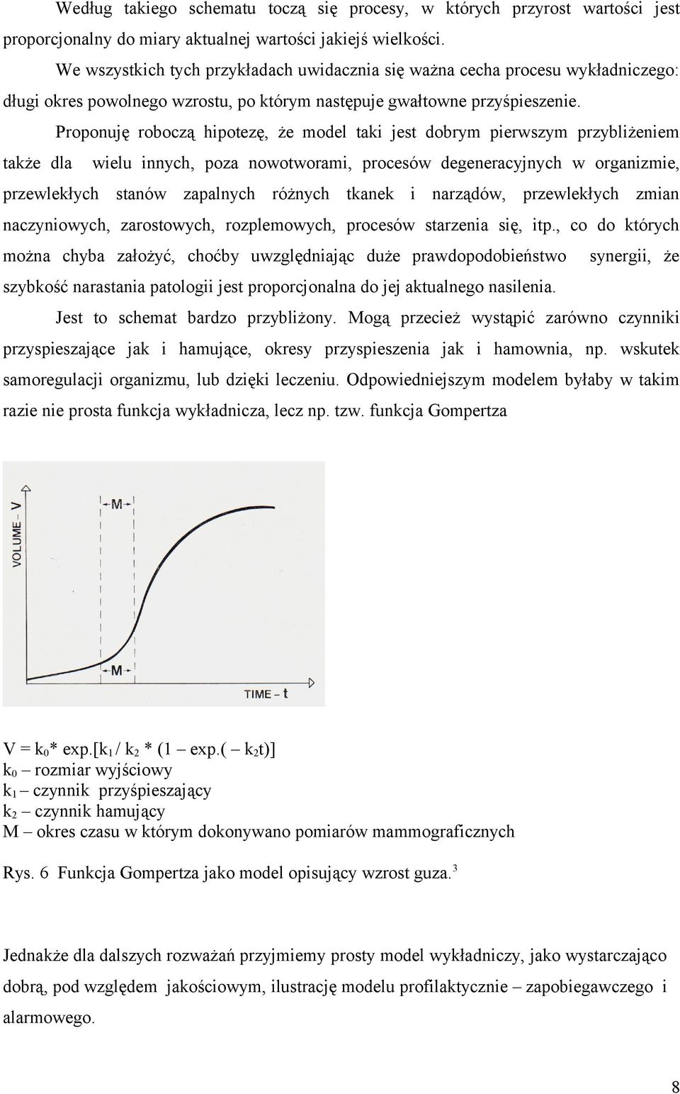 Proponuję roboczą hipotezę, że model taki jest dobrym pierwszym przybliżeniem także dla wielu innych, poza nowotworami, procesów degeneracyjnych w organizmie, przewlekłych stanów zapalnych różnych