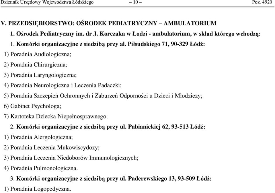 Piłsudskiego 71, 90-329 Łódź: 1) Poradnia Audiologiczna; 2) Poradnia Chirurgiczna; 3) Poradnia Laryngologiczna; 4) Poradnia Neurologiczna i Leczenia Padaczki; 5) Poradnia Szczepień Ochronnych i