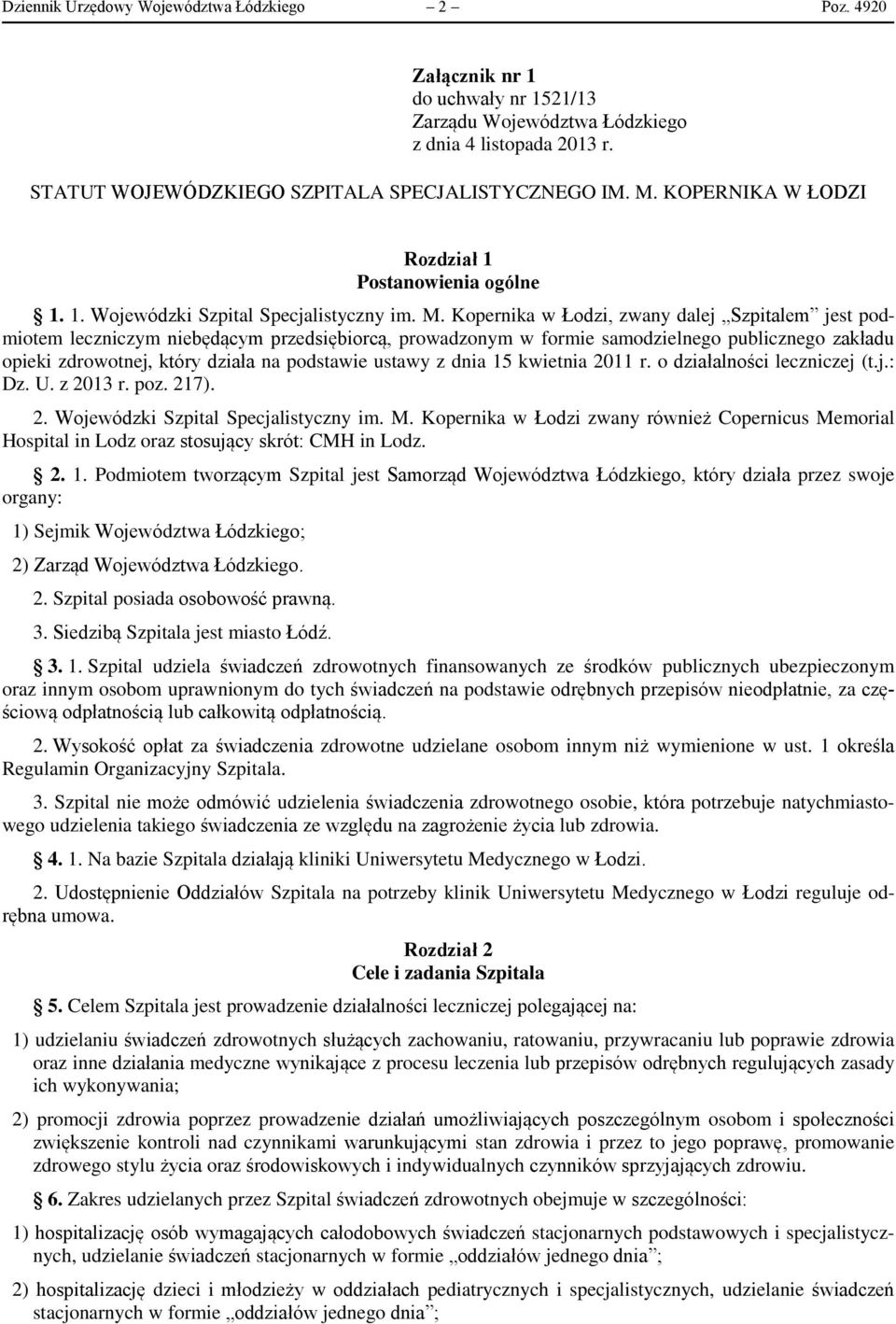 Kopernika w Łodzi, zwany dalej Szpitalem jest podmiotem leczniczym niebędącym przedsiębiorcą, prowadzonym w formie samodzielnego publicznego zakładu opieki zdrowotnej, który działa na podstawie