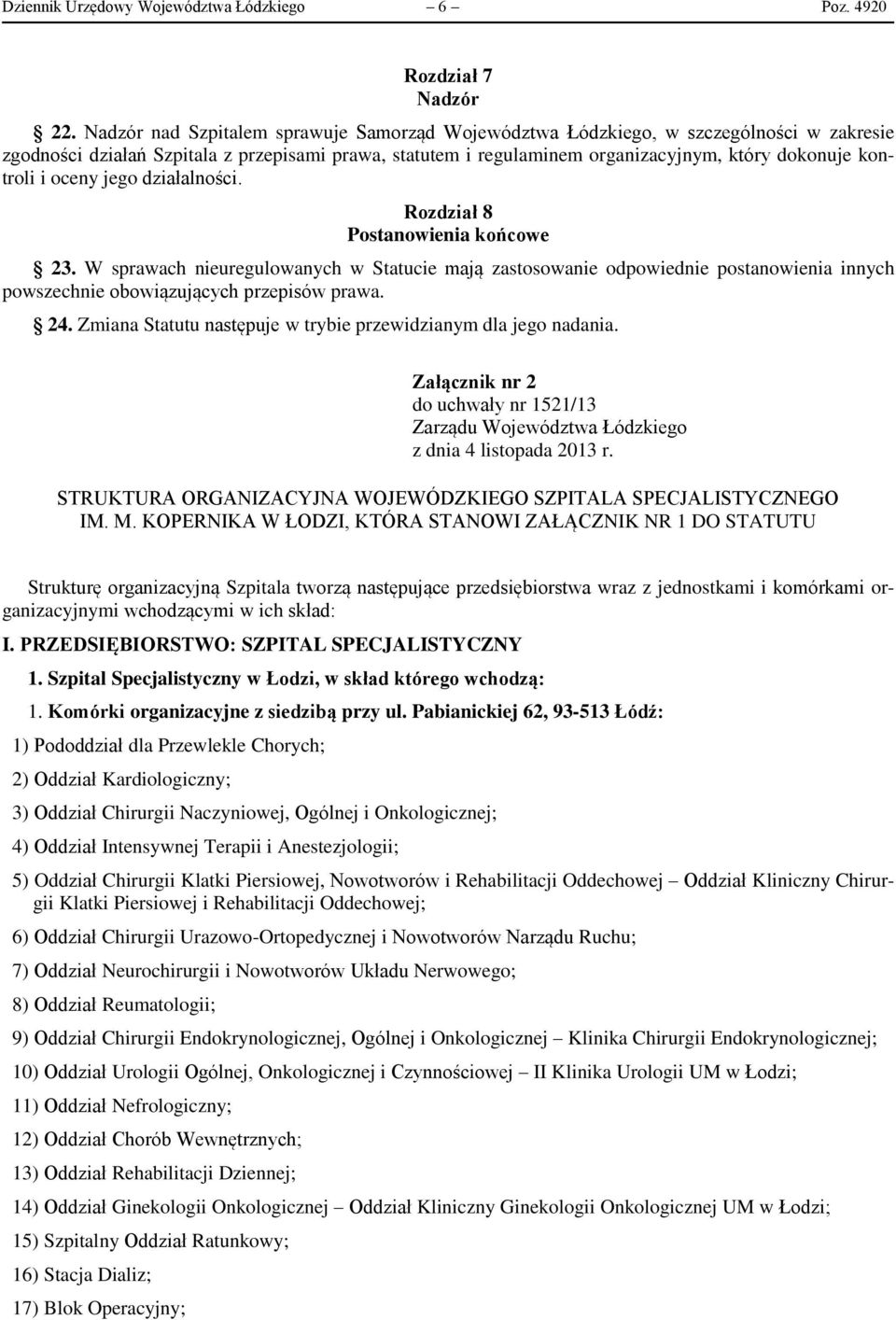 i oceny jego działalności. Rozdział 8 Postanowienia końcowe 23. W sprawach nieuregulowanych w Statucie mają zastosowanie odpowiednie postanowienia innych powszechnie obowiązujących przepisów prawa.