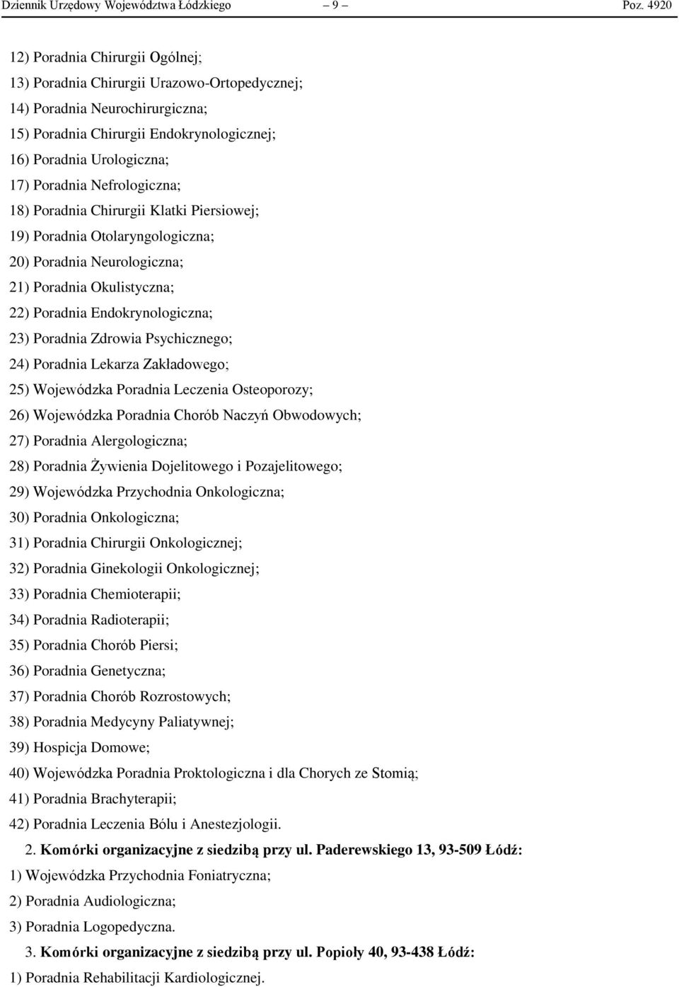 Nefrologiczna; 18) Poradnia Chirurgii Klatki Piersiowej; 19) Poradnia Otolaryngologiczna; 20) Poradnia Neurologiczna; 21) Poradnia Okulistyczna; 22) Poradnia Endokrynologiczna; 23) Poradnia Zdrowia