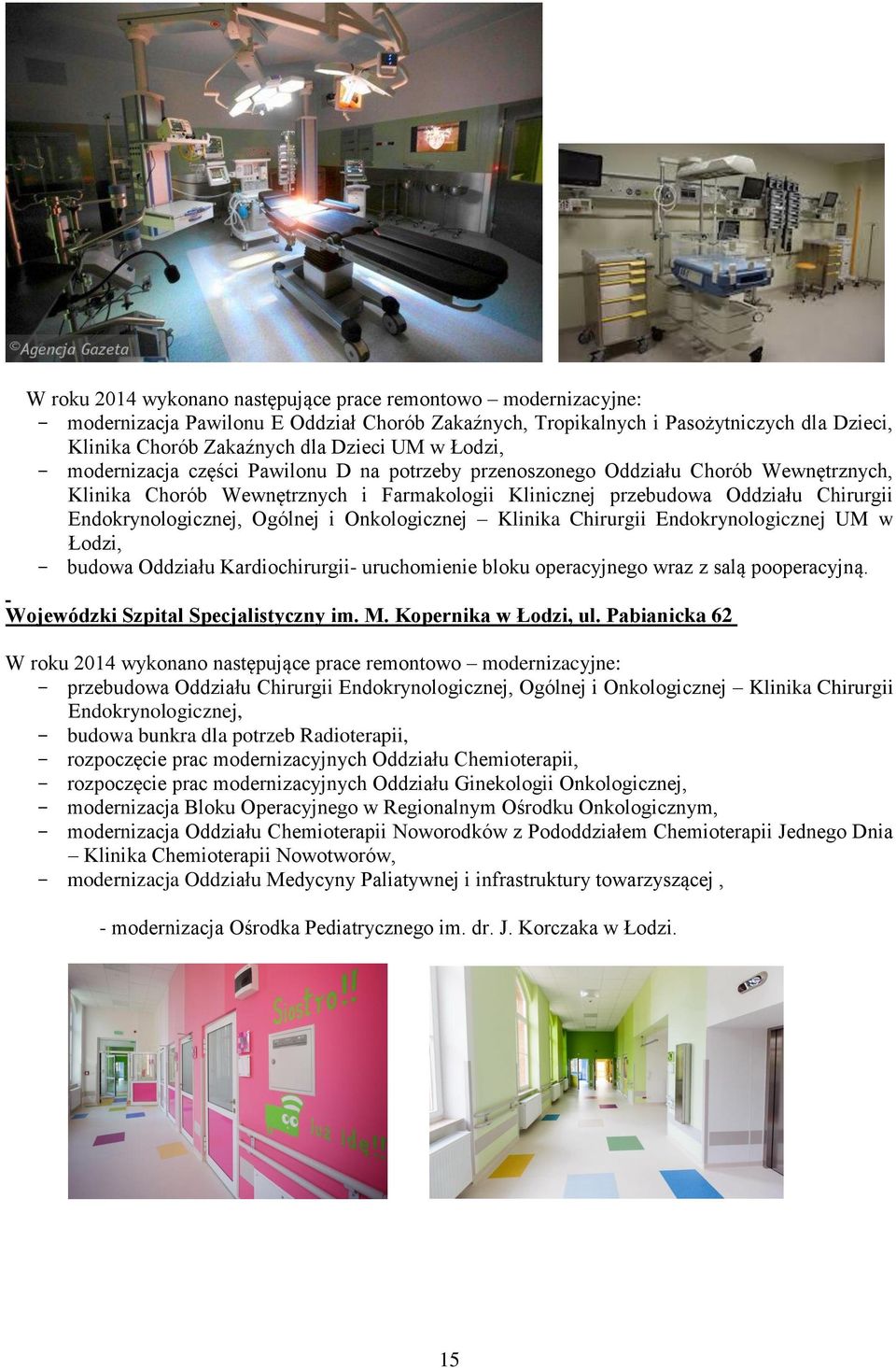 Ogólnej i Onkologicznej Klinika Chirurgii Endokrynologicznej UM w Łodzi, - budowa Oddziału Kardiochirurgii- uruchomienie bloku operacyjnego wraz z salą pooperacyjną.