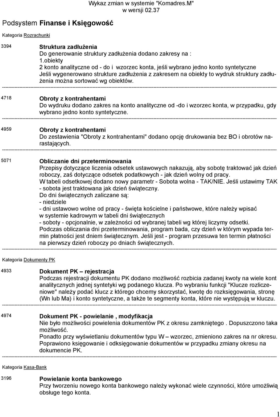 wg obiektów. 4718 Obroty z kontrahentami Do wydruku dodano zakres na konto analityczne od -do i wzorzec konta, w przypadku, gdy wybrano jedno konto syntetyczne.