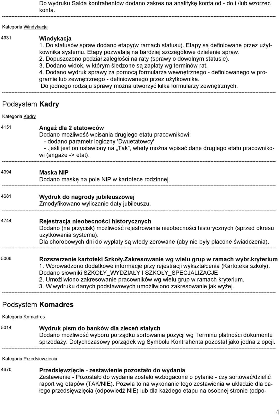 Dodano widok, w którym śledzone są zapłaty wg terminów rat. 4. Dodano wydruk sprawy za pomocą formularza wewnętrznego - definiowanego w programie lub zewnętrznego - definiowanego przez użytkownika.