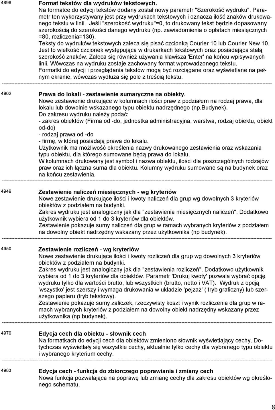 Jeśli "szerokość wydruku"=0, to drukowany tekst będzie dopasowany szerokością do szerokości danego wydruku (np. zawiadomienia o opłatach miesięcznych =80, rozliczenia=130).