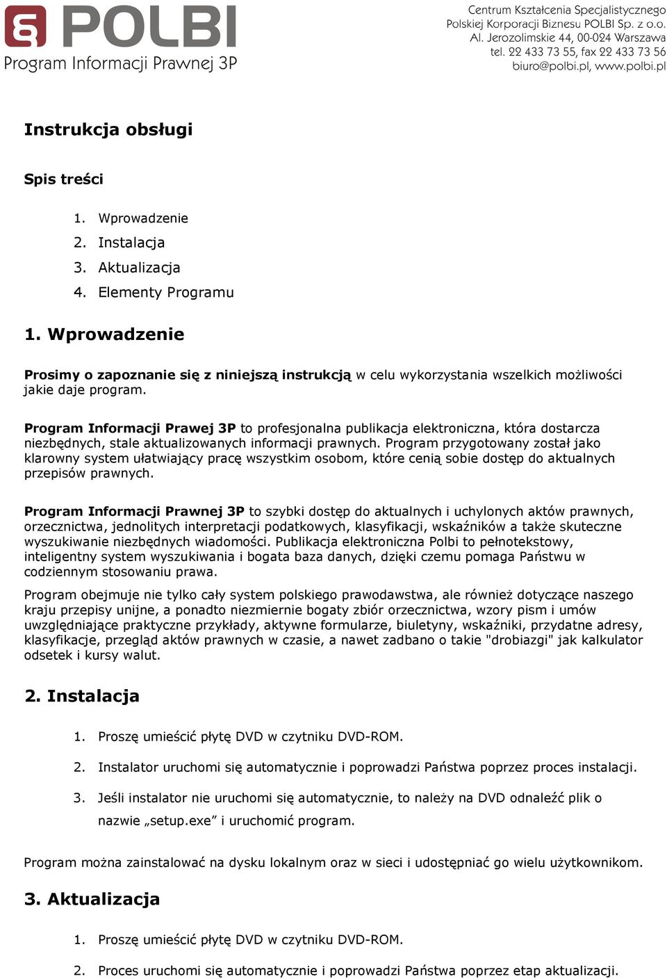 Program Informacji Prawej 3P to profesjonalna publikacja elektroniczna, która dostarcza niezbędnych, stale aktualizowanych informacji prawnych.