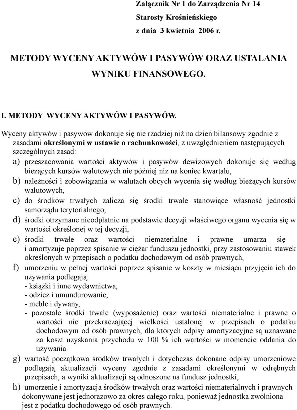 Wyceny aktywów i pasywów dokonuje się nie rzadziej niż na dzień bilansowy zgodnie z zasadami określonymi w ustawie o rachunkowości, z uwzględnieniem następujących szczególnych zasad: a)