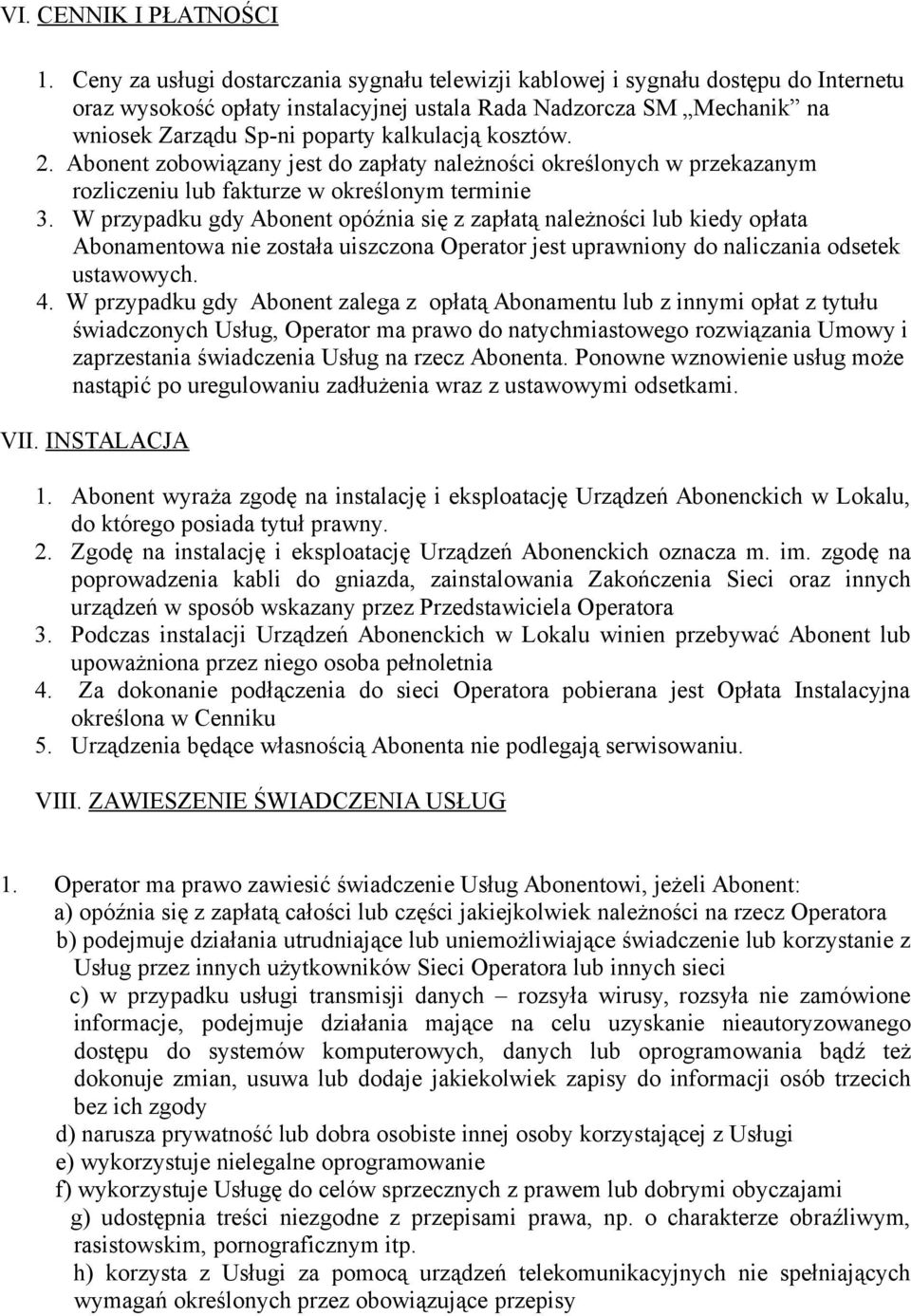 kosztów. 2. Abonent zobowiązany jest do zapłaty należności określonych w przekazanym rozliczeniu lub fakturze w określonym terminie 3.