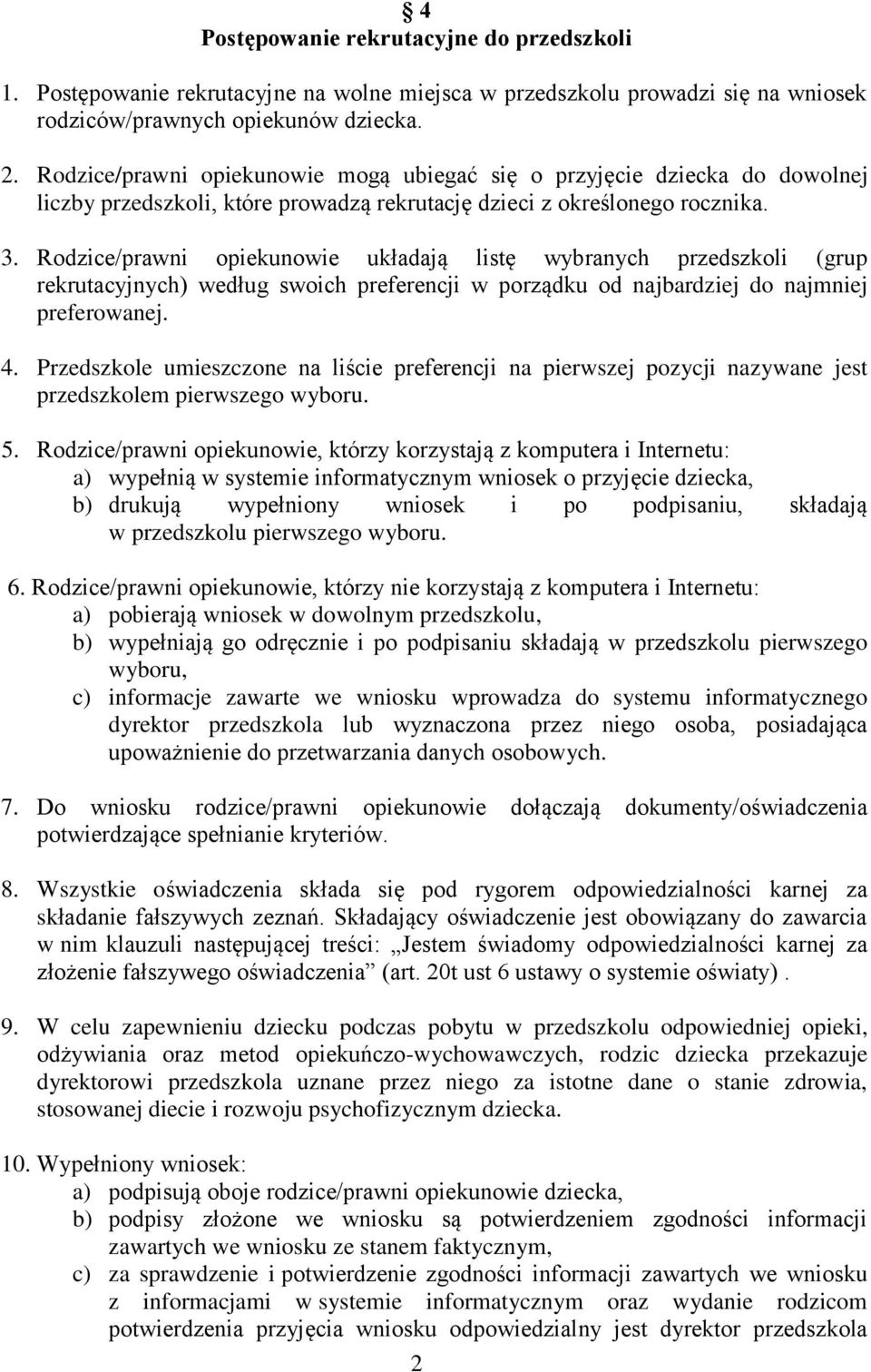 Rodzice/prawni opiekunowie układają listę wybranych przedszkoli (grup rekrutacyjnych) według swoich preferencji w porządku od najbardziej do najmniej preferowanej. 4.