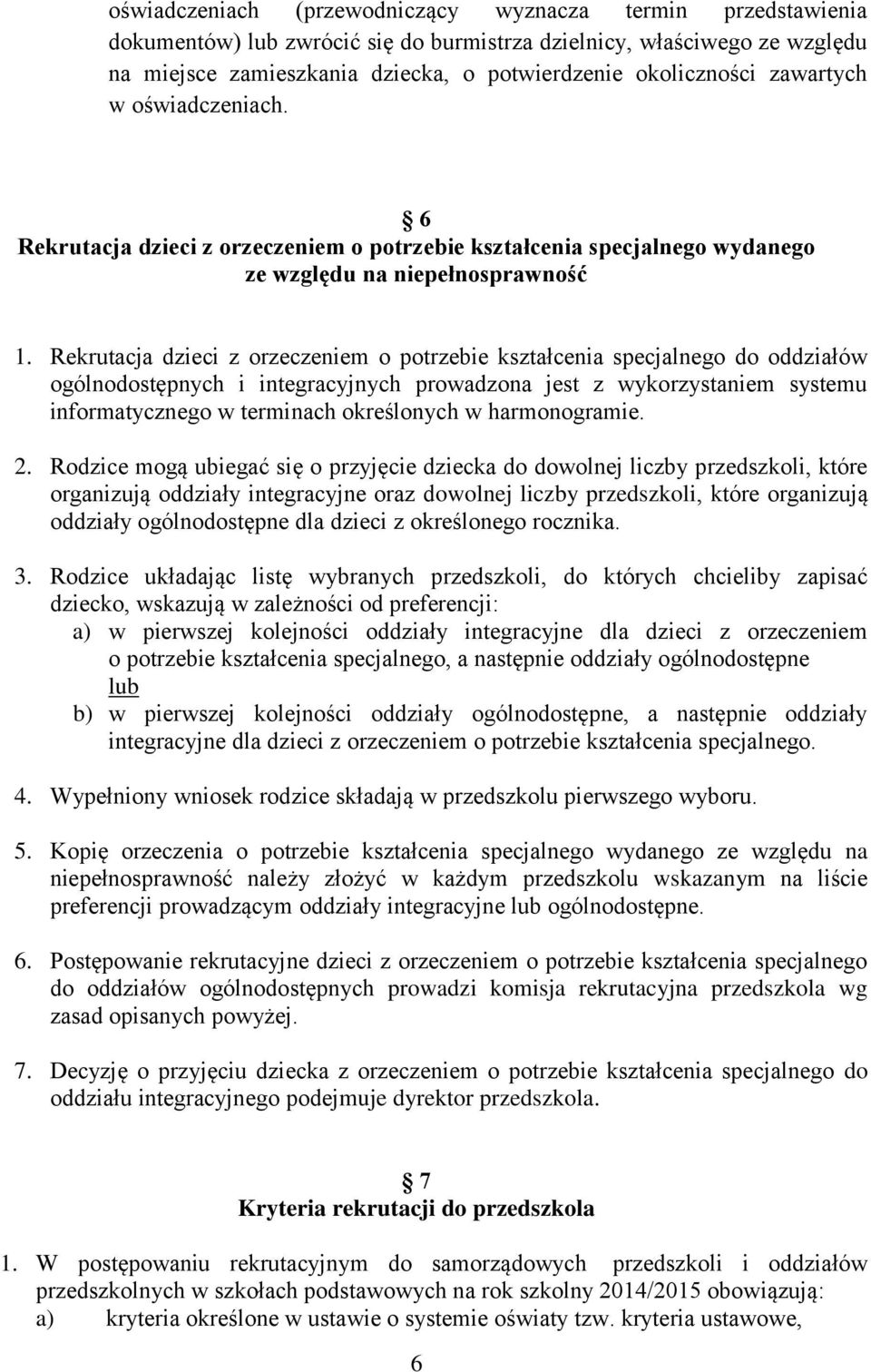 Rekrutacja dzieci z orzeczeniem o potrzebie kształcenia specjalnego do oddziałów ogólnodostępnych i integracyjnych prowadzona jest z wykorzystaniem systemu informatycznego w terminach określonych w