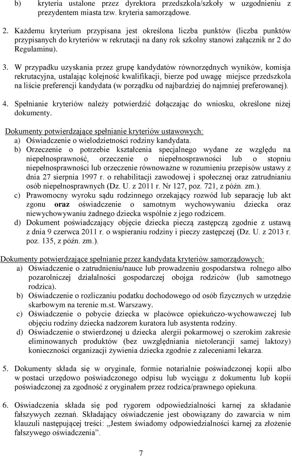 W przypadku uzyskania przez grupę kandydatów równorzędnych wyników, komisja rekrutacyjna, ustalając kolejność kwalifikacji, bierze pod uwagę miejsce przedszkola na liście preferencji kandydata (w