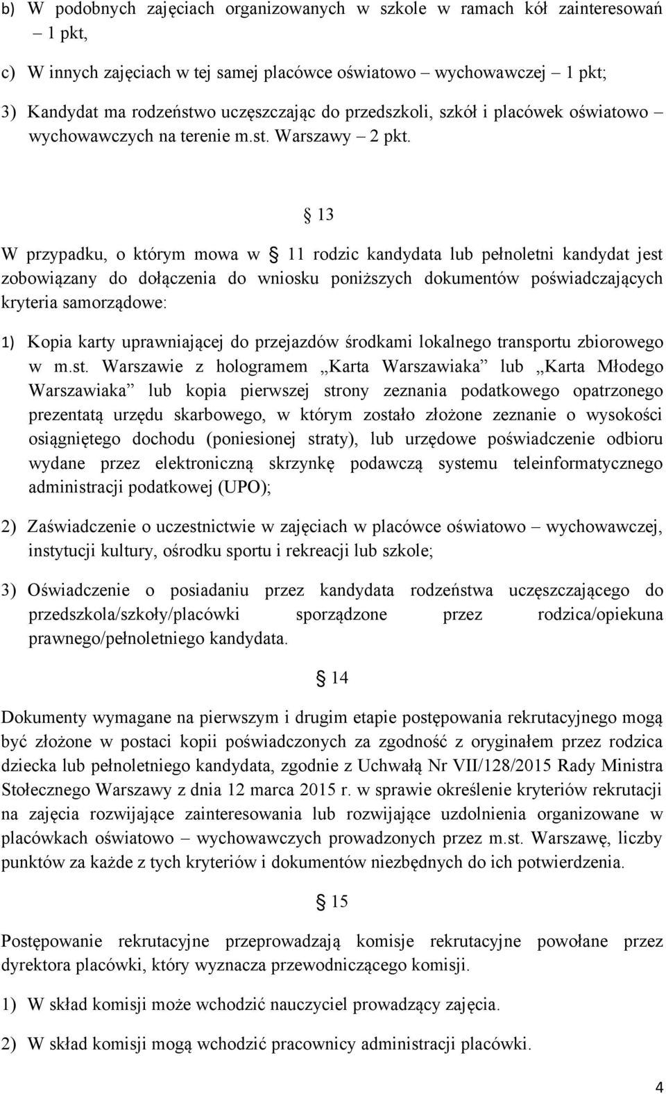 13 W przypadku, o którym mowa w 11 rodzic kandydata lub pełnoletni kandydat jest zobowiązany do dołączenia do wniosku poniższych dokumentów poświadczających kryteria samorządowe: 1) Kopia karty