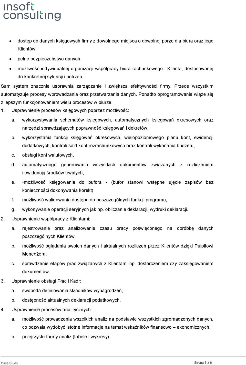 Przede wszystkim automatyzuje procesy wprowadzania oraz przetwarzania danych. Ponadto oprogramowanie wiąże się z lepszym funkcjonowaniem wielu procesów w biurze: 1.