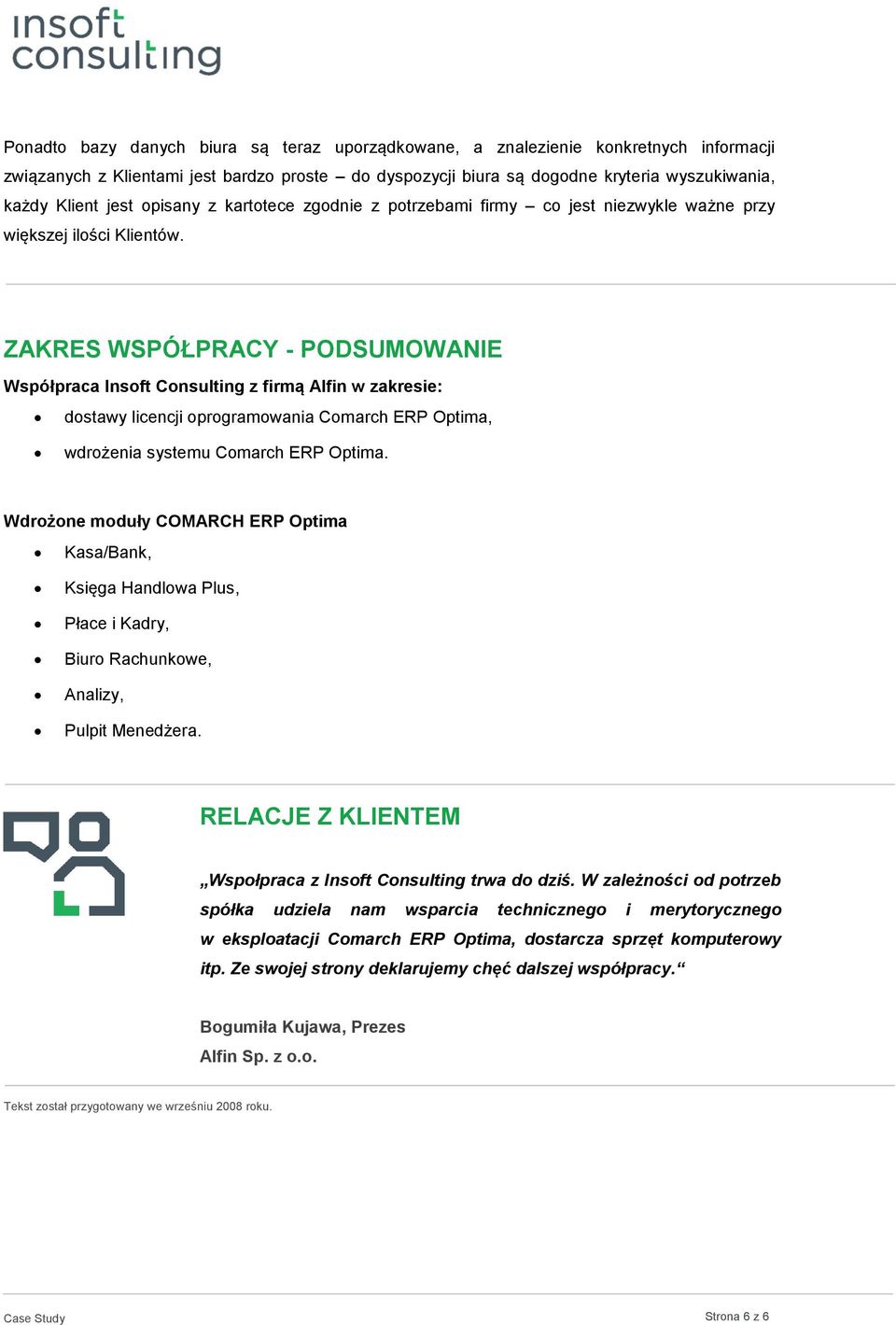 ZAKRES WSPÓŁPRACY - PODSUMOWANIE Współpraca Insoft Consulting z firmą Alfin w zakresie: dostawy licencji oprogramowania Comarch ERP Optima, wdrożenia systemu Comarch ERP Optima.