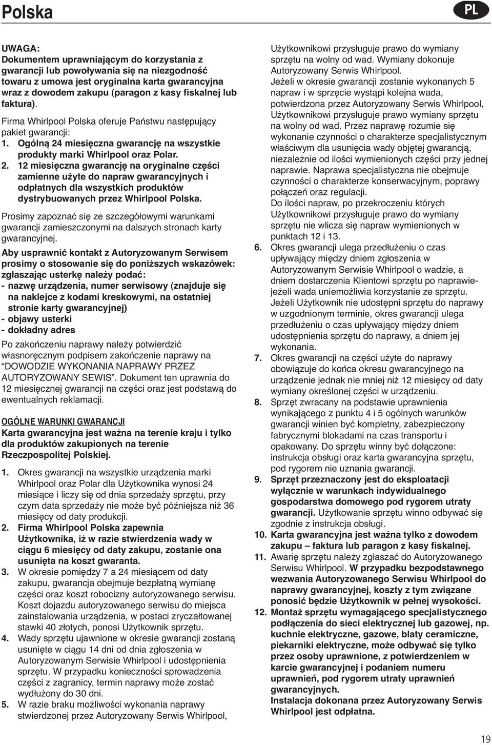 Ogólną 24 miesięczna gwarancję na wszystkie produkty marki Whirlpool oraz Polar. 2. 12 miesięczna gwarancję na oryginalne części zamienne użyte do napraw gwarancyjnych i odpłatnych dla wszystkich produktów dystrybuowanych przez Whirlpool.