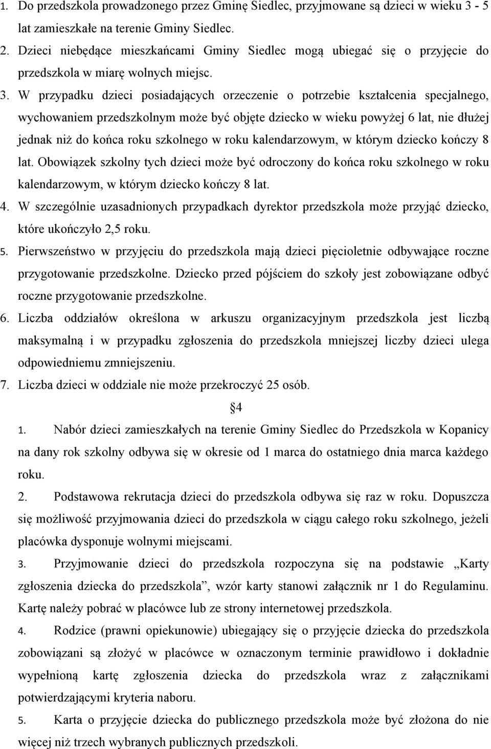 W przypadku dzieci posiadających orzeczenie o potrzebie kształcenia specjalnego, wychowaniem przedszkolnym może być objęte dziecko w wieku powyżej 6 lat, nie dłużej jednak niż do końca roku szkolnego