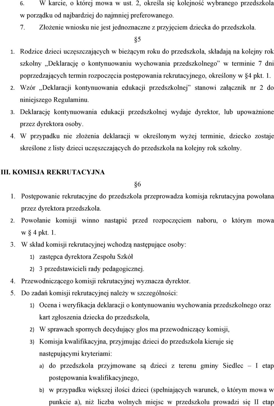 Rodzice dzieci uczęszczających w bieżącym roku do przedszkola, składają na kolejny rok szkolny Deklarację o kontynuowaniu wychowania przedszkolnego w terminie 7 dni poprzedzających termin rozpoczęcia